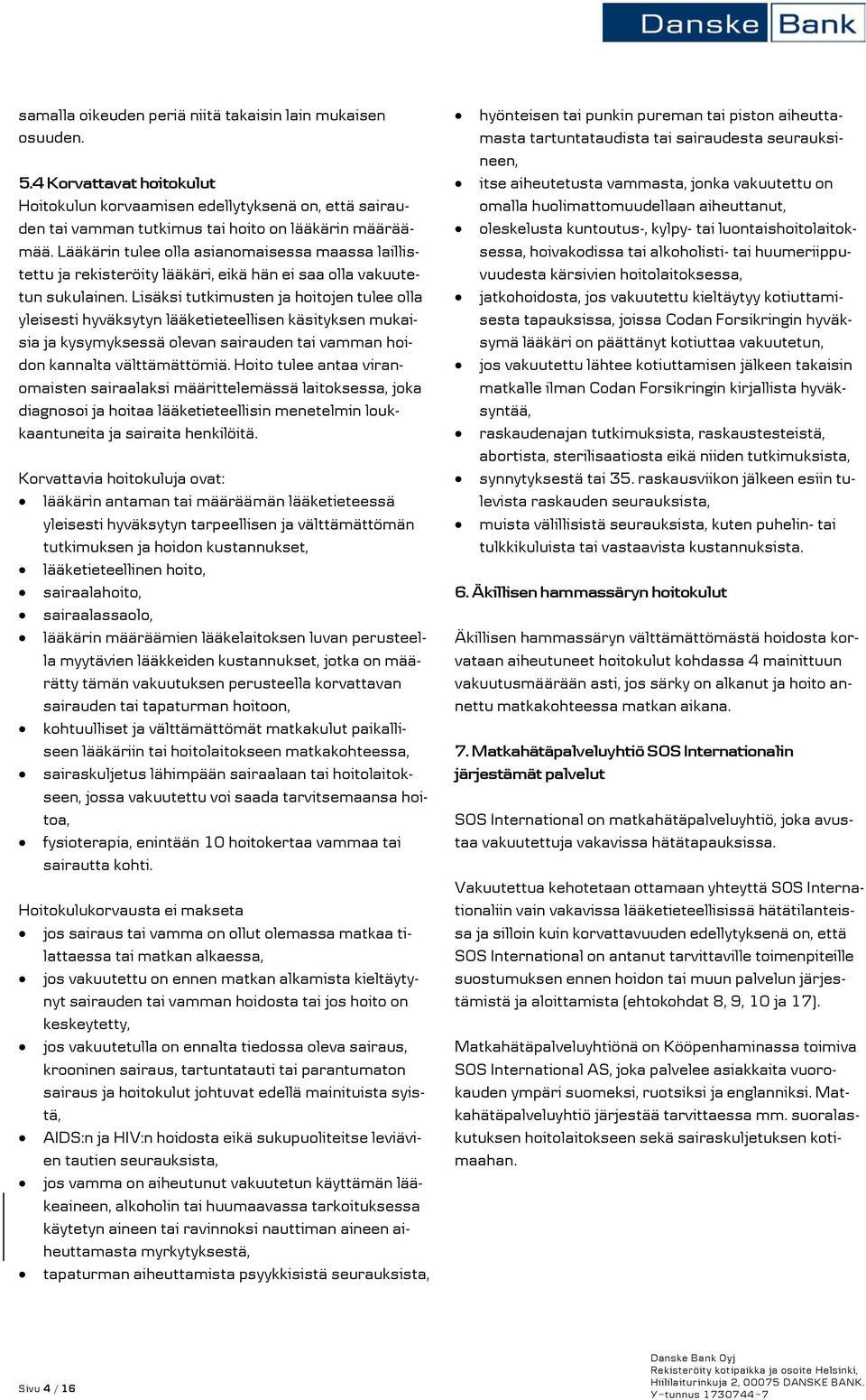 Lisäksi tutkimusten ja hoitojen tulee olla yleisesti hyväksytyn lääketieteellisen käsityksen mukaisia ja kysymyksessä olevan sairauden tai vamman hoidon kannalta välttämättömiä.