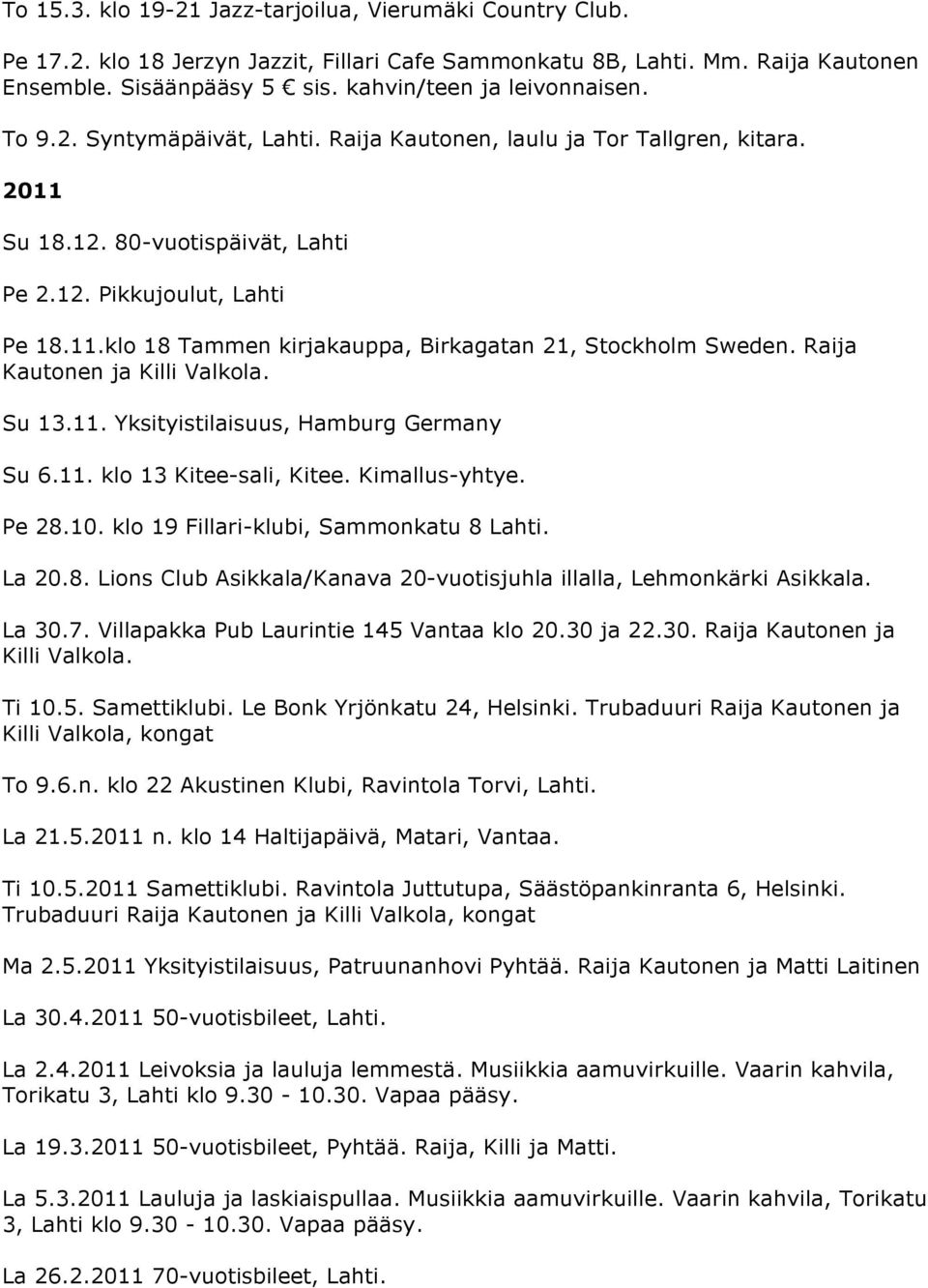 Raija Kautonen ja Killi Valkola. Su 13.11. Yksityistilaisuus, Hamburg Germany Su 6.11. klo 13 Kitee-sali, Kitee. Kimallus-yhtye. Pe 28.