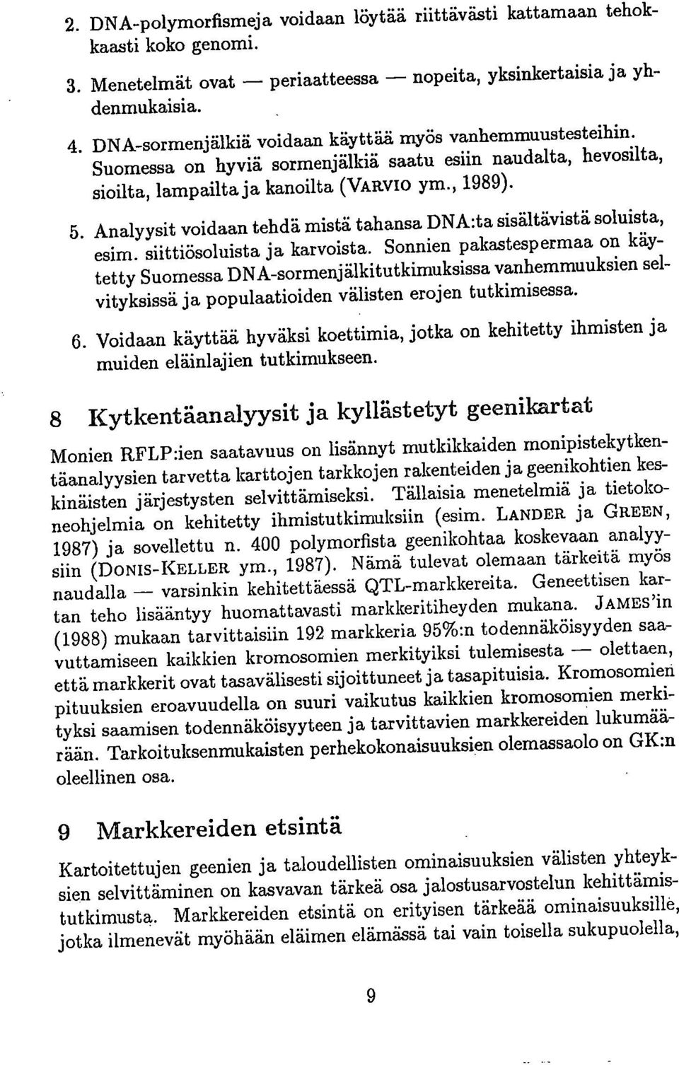 Analyysit voidaan tehdä mistä tahansa DNA:ta sisältävistä soluista, esim. siittiösoluista ja karvoista.