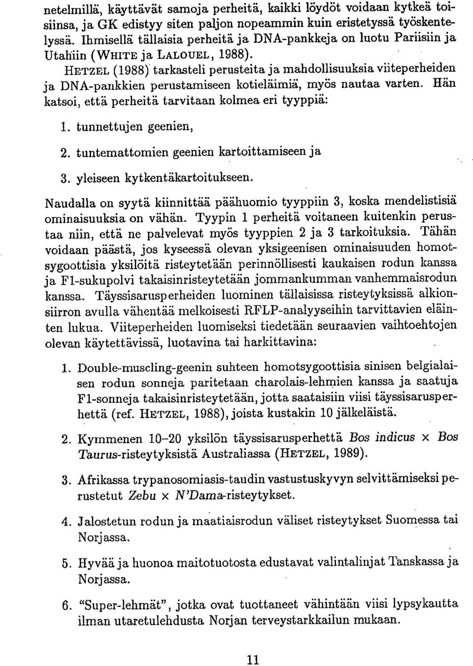 HETZEL (1988) tarkasteli perusteita ja mahdollisuuksia viiteperheiden ja DNA-pankkien perustamiseen kotieläimiä, myös nautaa varten.