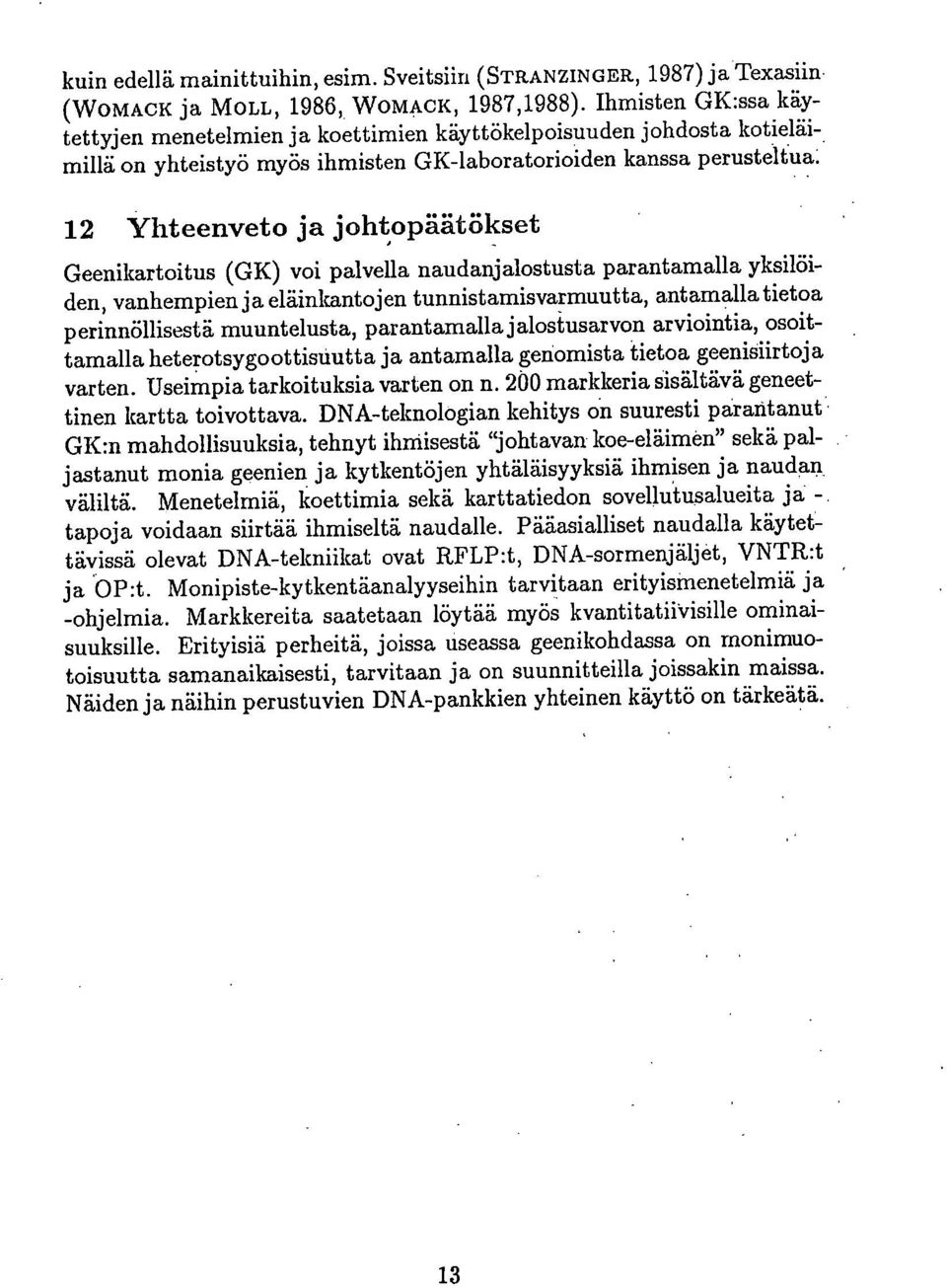 Geenikartoitus (GK) voi palvella naudanjalostusta parantamalla yksilöiden, vanhempien ja eläinkantojen tunnistamisvarmuutta, antamalla tietoa perinnöllisestä muuntelusta, parantamalla jalostusarvon