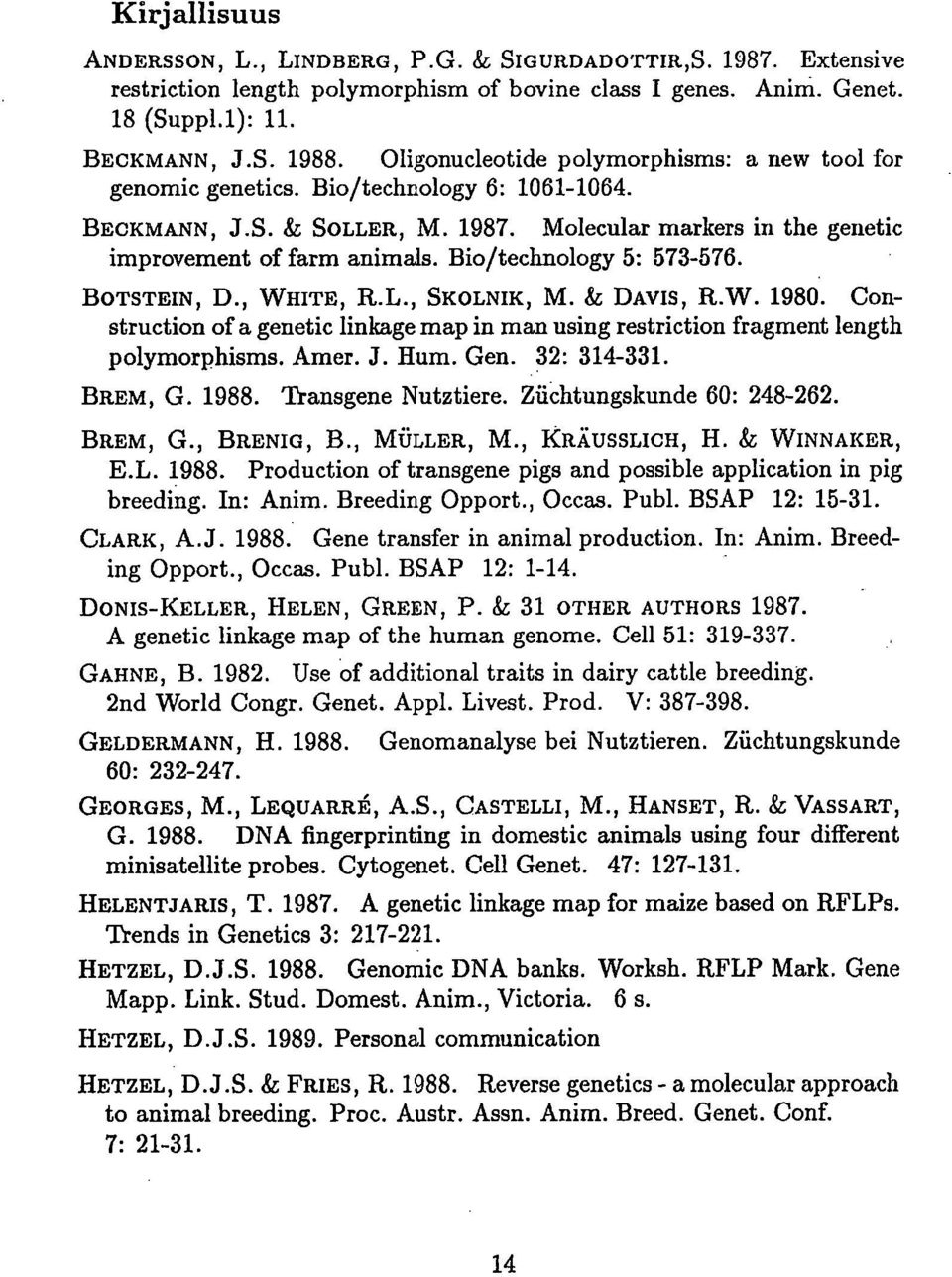 Bio/technology 5: 573-576. BOTSTEIN, D., WHITE, R.L., SKOLNIK, M. & DAVIS, R.W. 1980. Construction of a genetic linkage map in man using restriction fragment length polymorphisms. Amer. J. Hum. Gen.