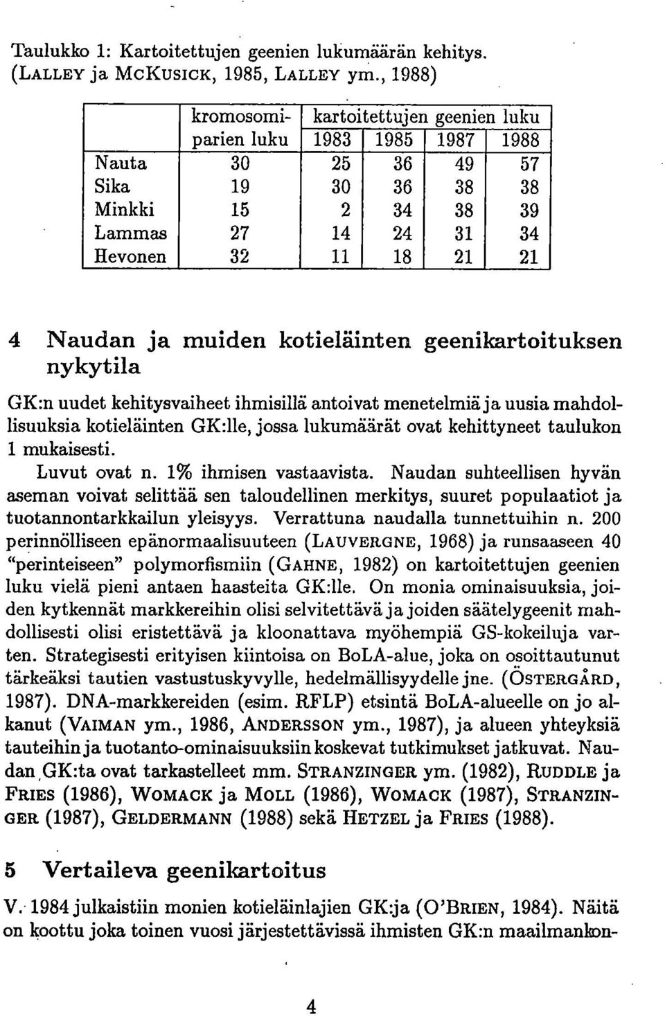 muiden kotieläinten geenikartoituksen nykytila GK:n uudet kehitysvaiheet ihmisillä antoivat menetelmiä ja uusia mahdollisuuksia kotieläinten GK:lle, jossa lukumäärät ovat kehittyneet taulukon 1