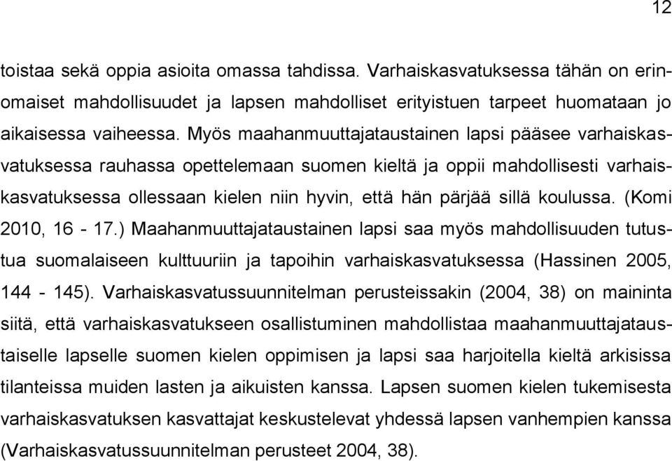 koulussa. (Komi 2010, 16-17.) Maahanmuuttajataustainen lapsi saa myös mahdollisuuden tutustua suomalaiseen kulttuuriin ja tapoihin varhaiskasvatuksessa (Hassinen 2005, 144-145).