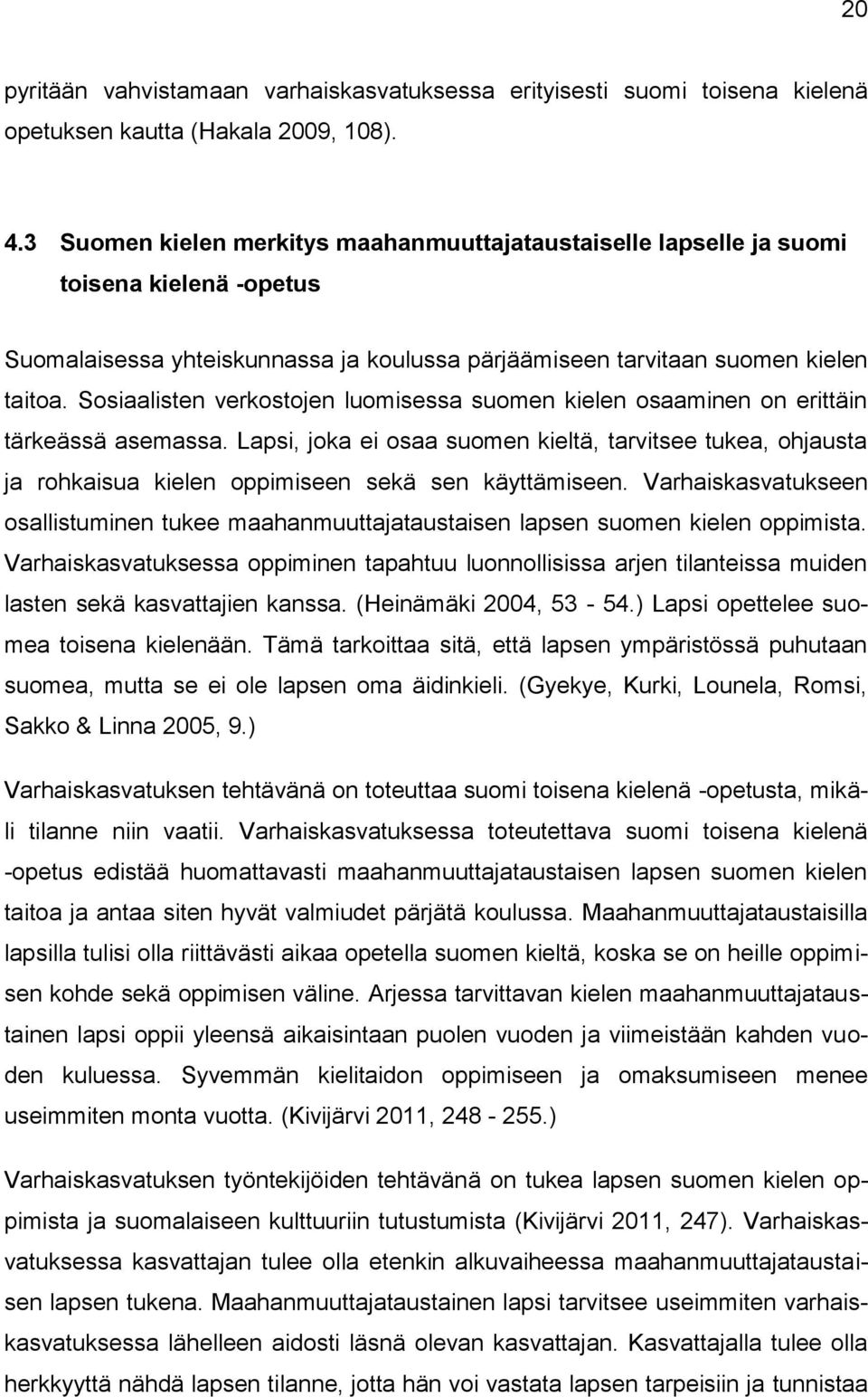 Sosiaalisten verkostojen luomisessa suomen kielen osaaminen on erittäin tärkeässä asemassa.