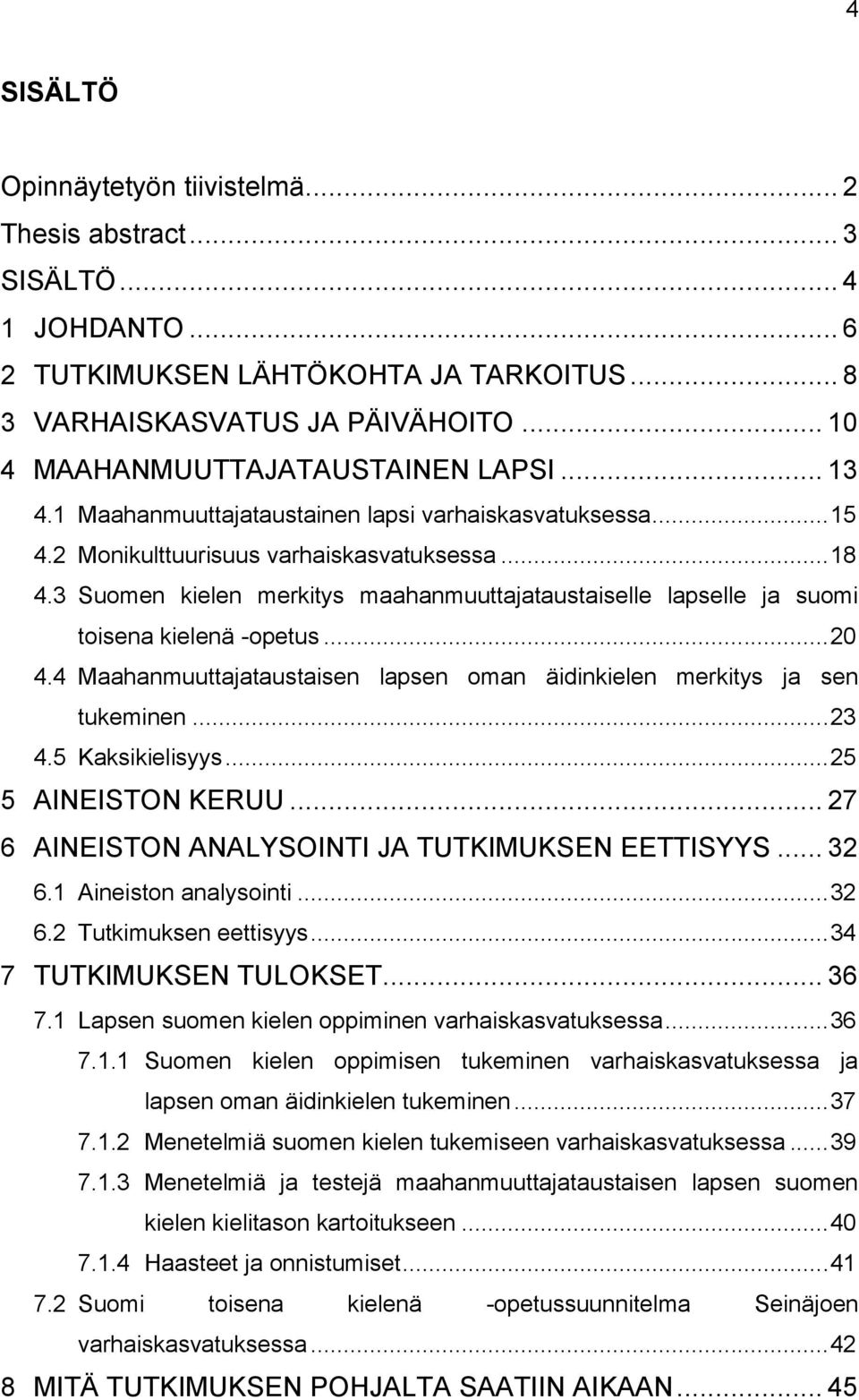 3 Suomen kielen merkitys maahanmuuttajataustaiselle lapselle ja suomi toisena kielenä -opetus... 20 4.4 Maahanmuuttajataustaisen lapsen oman äidinkielen merkitys ja sen tukeminen... 23 4.