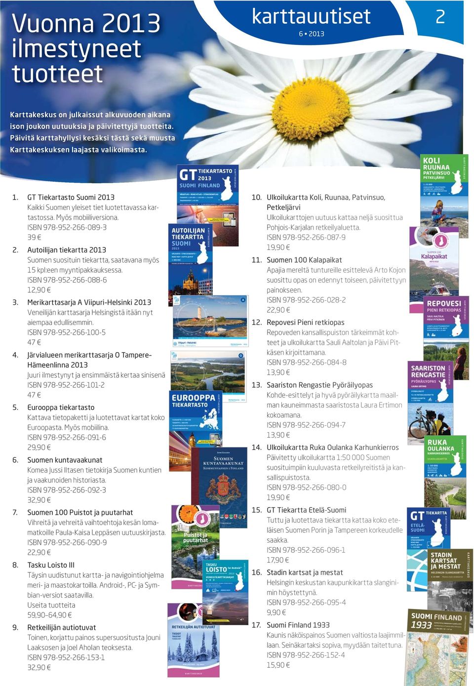 ISBN 978-952-266-089-3 39 2. Autoilijan tiekartta 2013 Suomen suosituin tiekartta, saatavana myös 15 kpl:een myyntipakkauksessa. ISBN 978-952-266-088-6 12,90 3.