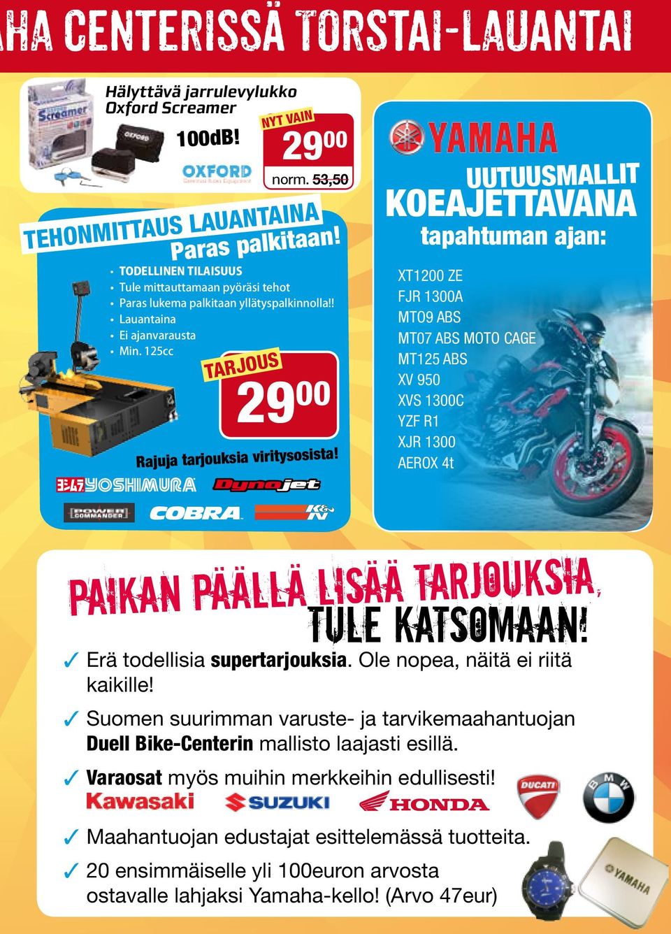 UUTUUSMALLIT KOEAJETTAVANA tapahtuman ajan: XT1200 ZE FJR 1300A MTO9 ABS MT07 ABS MOTO CAGE MT125 ABS XV 950 XVS 1300C YZF R1 XJR 1300 AEROX 4t paikan päällä lisää tarjouksia, tule katsomaan!