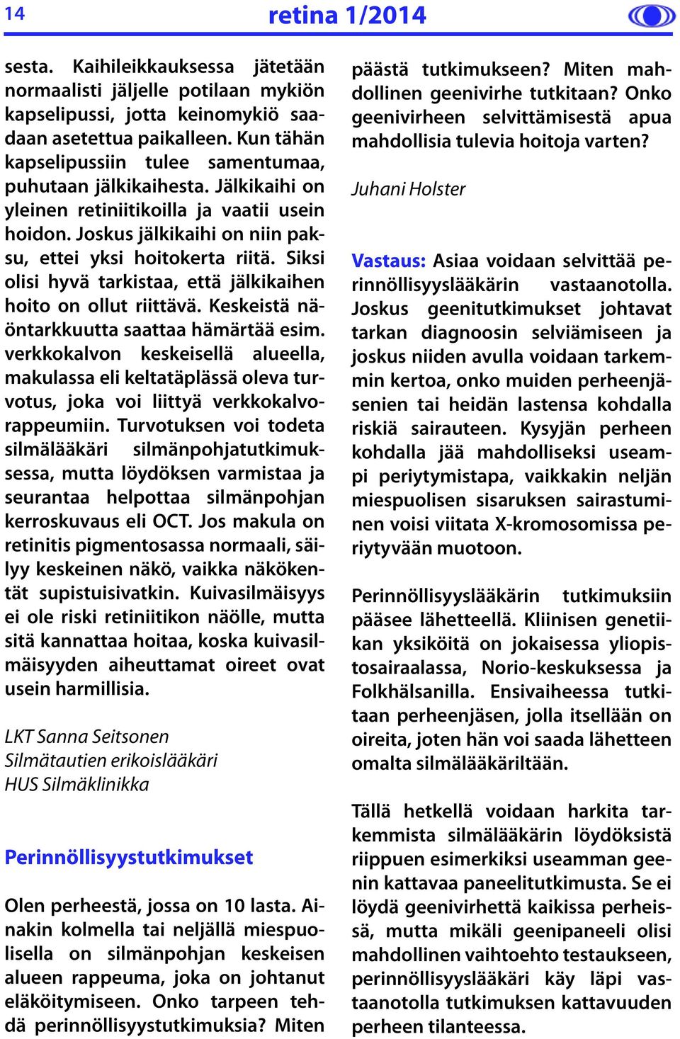 Siksi olisi hyvä tarkistaa, että jälkikaihen hoito on ollut riittävä. Keskeistä näöntarkkuutta saattaa hämärtää esim.