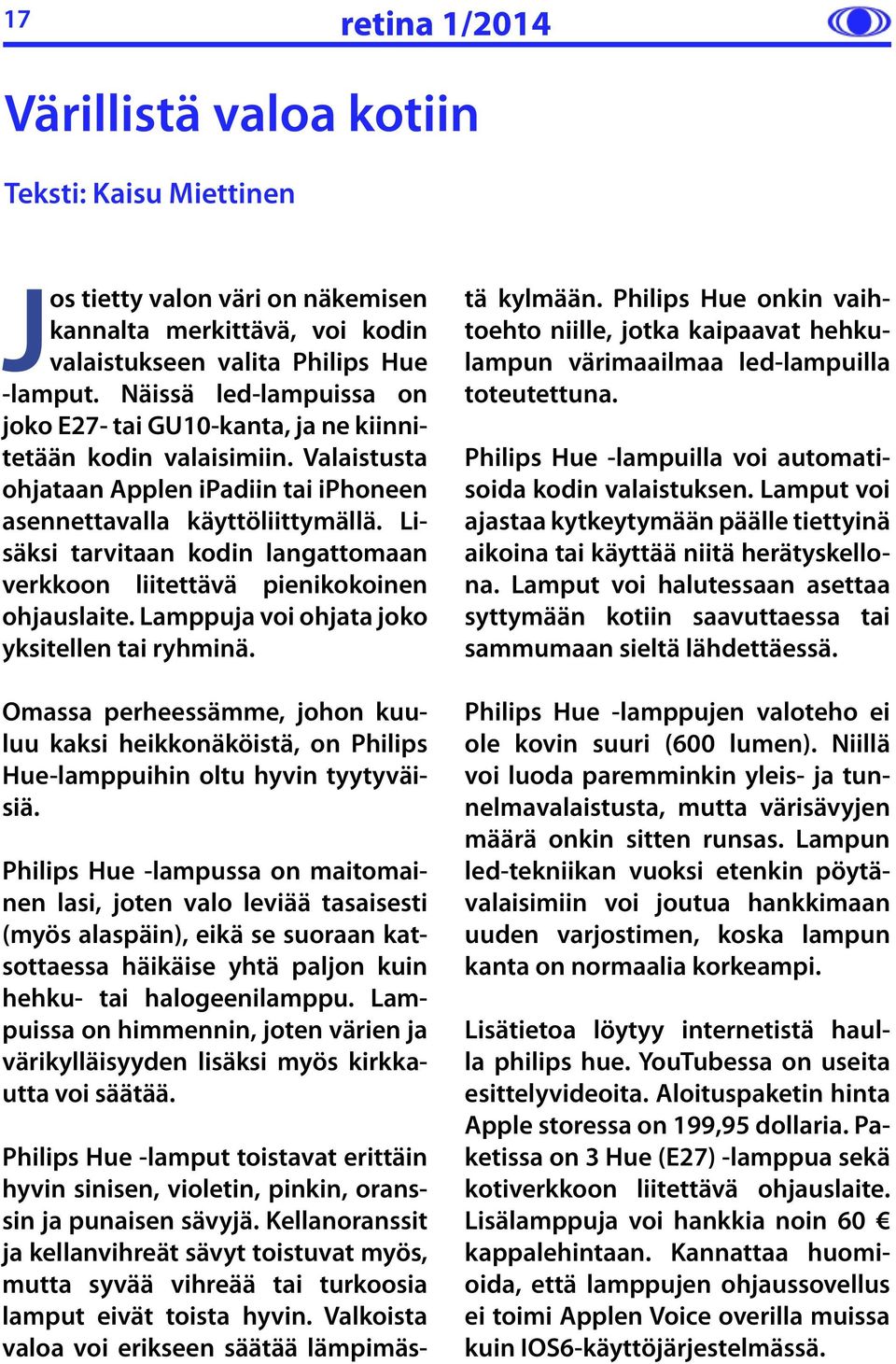 Lisäksi tarvitaan kodin langattomaan verkkoon liitettävä pienikokoinen ohjauslaite. Lamppuja voi ohjata joko yksitellen tai ryhminä.