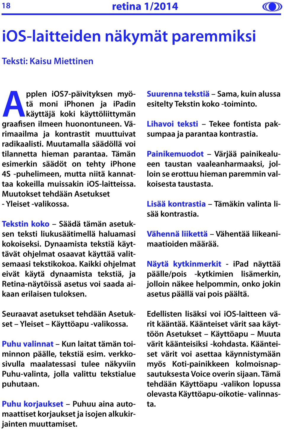 Tämän esimerkin säädöt on tehty iphone 4S -puhelimeen, mutta niitä kannattaa kokeilla muissakin ios-laitteissa. Muutokset tehdään Asetukset - Yleiset -valikossa.