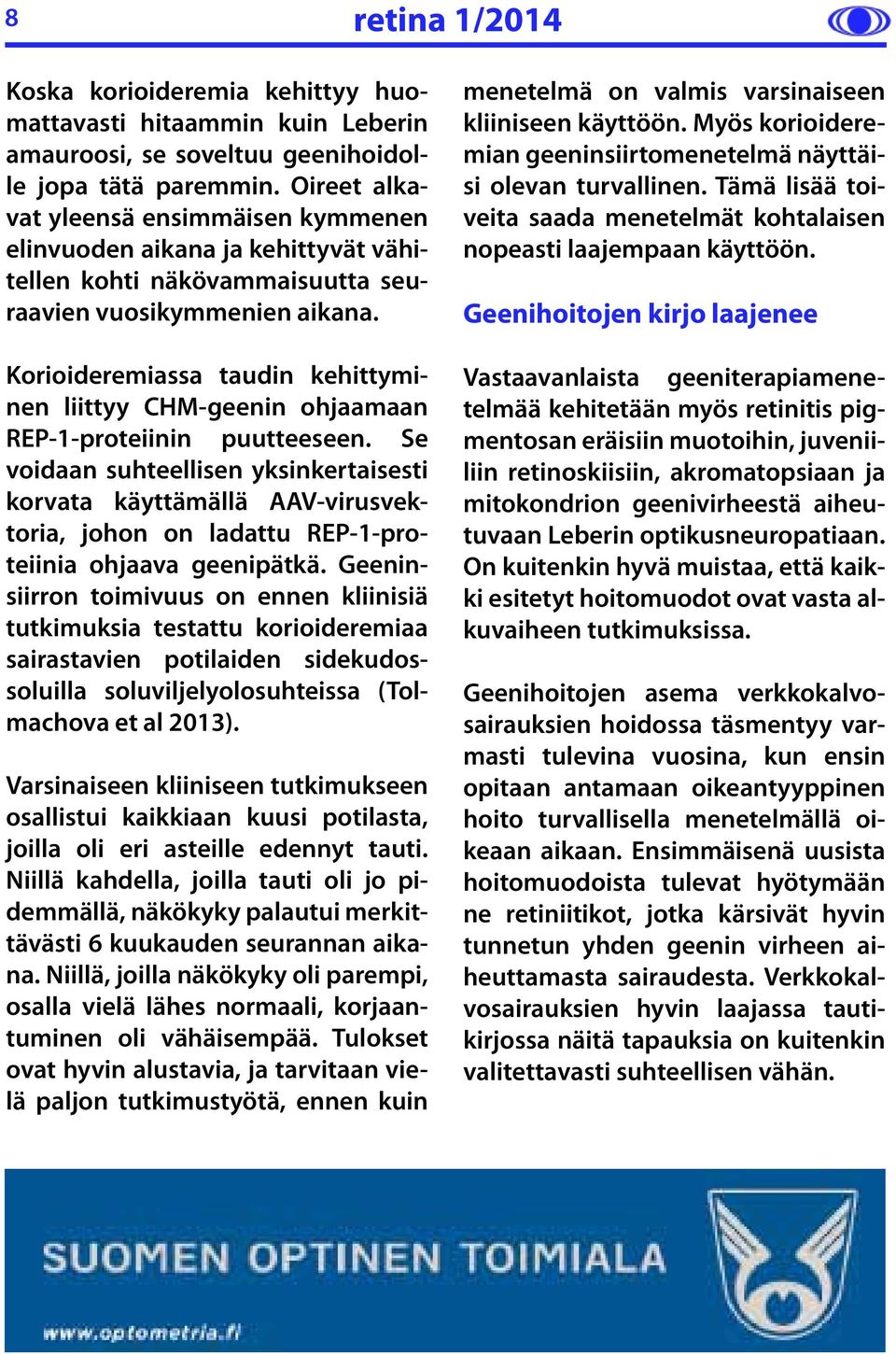 Korioideremiassa taudin kehittyminen liittyy CHM-geenin ohjaamaan REP-1-proteiinin puutteeseen.