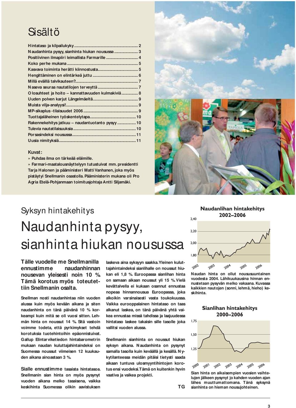 .. 8 Uuden polven karjut Längelmäeltä... 9 Muista vilja-analyysi!... 9 MP-sikaplus -tilaisuudet 2006... 9 Tuottajaläheinen työskentelytapa...10 Rakennekehitys jatkuu naudantuotanto pysyy.