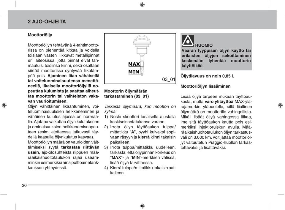 Ajaminen liian vähäisellä tai voiteluominaisuutensa menettäneellä, likaisella moottoriöljyllä nopeuttaa kulumista ja saattaa aiheuttaa moottorin tai vaihteiston vakavan vaurioitumisen.