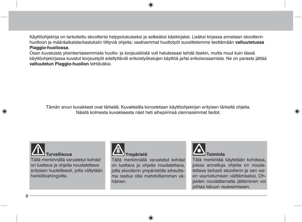 Osan kuvatuista yksinkertaisemmista huolto- ja korjaustöistä voit halutessasi tehdä itsekin, mutta muut kuin tässä käyttöohjekirjassa kuvatut korjaustyöt edellyttävät erikoistyökalujen käyttöä ja/tai