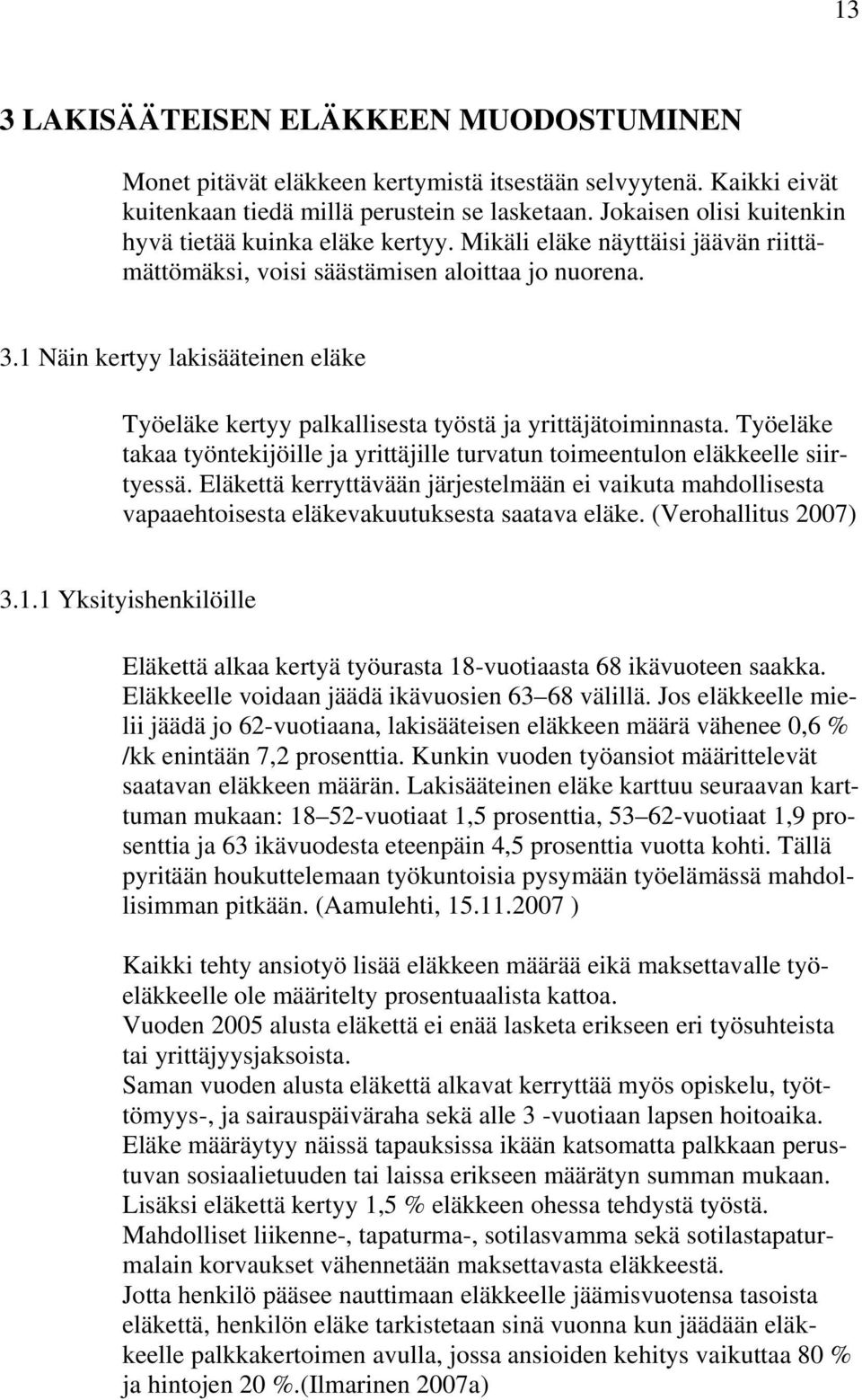 1 Näin kertyy lakisääteinen eläke Työeläke kertyy palkallisesta työstä ja yrittäjätoiminnasta. Työeläke takaa työntekijöille ja yrittäjille turvatun toimeentulon eläkkeelle siirtyessä.