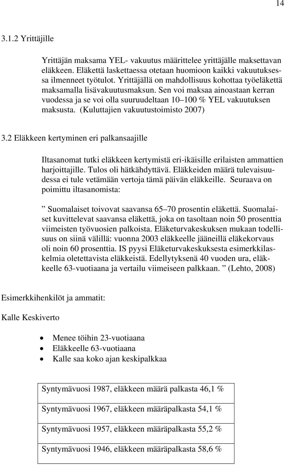 (Kuluttajien vakuutustoimisto 2007) 3.2 Eläkkeen kertyminen eri palkansaajille Iltasanomat tutki eläkkeen kertymistä eri-ikäisille erilaisten ammattien harjoittajille. Tulos oli hätkähdyttävä.