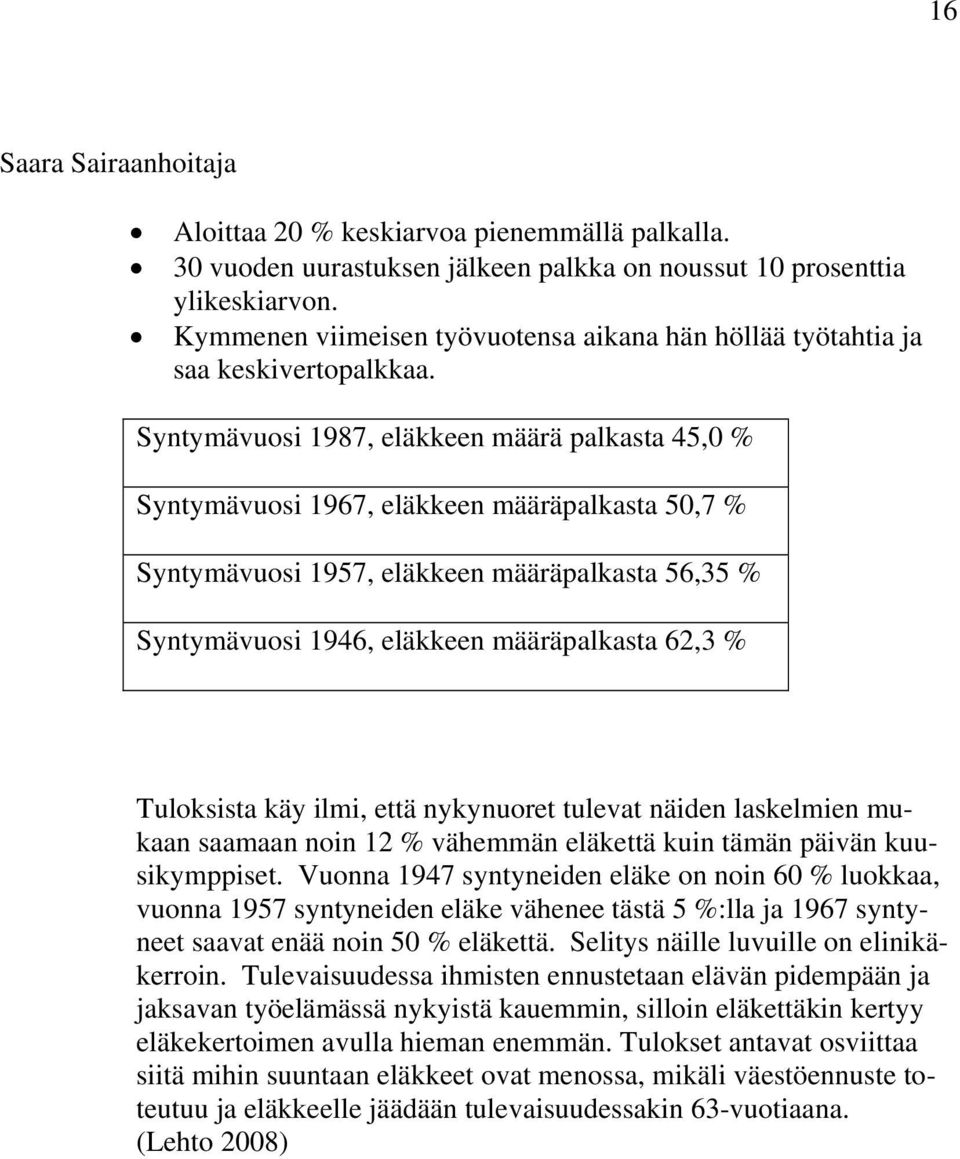 Syntymävuosi 1987, eläkkeen määrä palkasta 45,0 % Syntymävuosi 1967, eläkkeen määräpalkasta 50,7 % Syntymävuosi 1957, eläkkeen määräpalkasta 56,35 % Syntymävuosi 1946, eläkkeen määräpalkasta 62,3 %