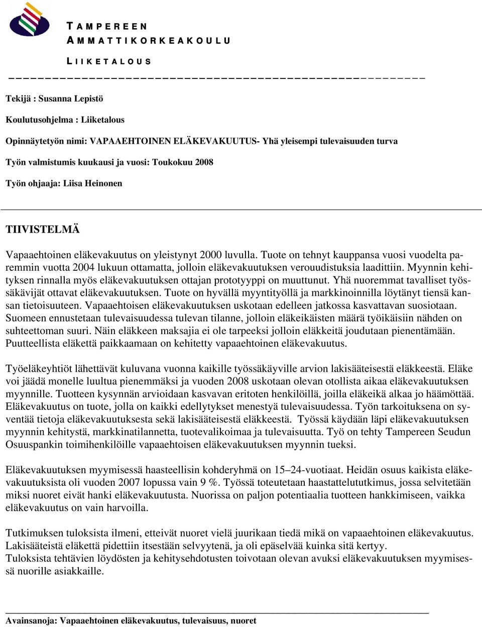 Tuote on tehnyt kauppansa vuosi vuodelta paremmin vuotta 2004 lukuun ottamatta, jolloin eläkevakuutuksen verouudistuksia laadittiin.