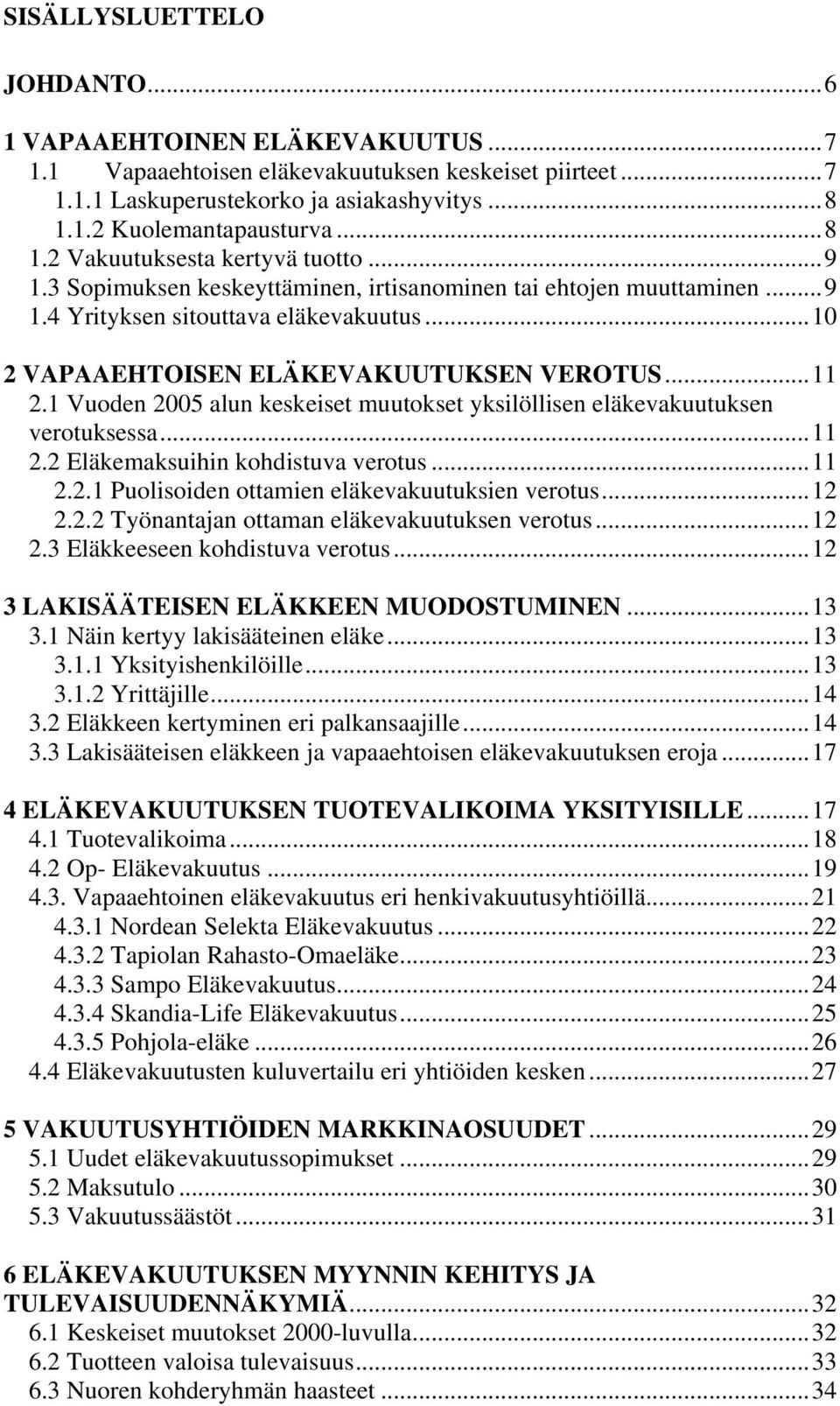 ..10 2 VAPAAEHTOISEN ELÄKEVAKUUTUKSEN VEROTUS...11 2.1 Vuoden 2005 alun keskeiset muutokset yksilöllisen eläkevakuutuksen verotuksessa...11 2.2 Eläkemaksuihin kohdistuva verotus...11 2.2.1 Puolisoiden ottamien eläkevakuutuksien verotus.