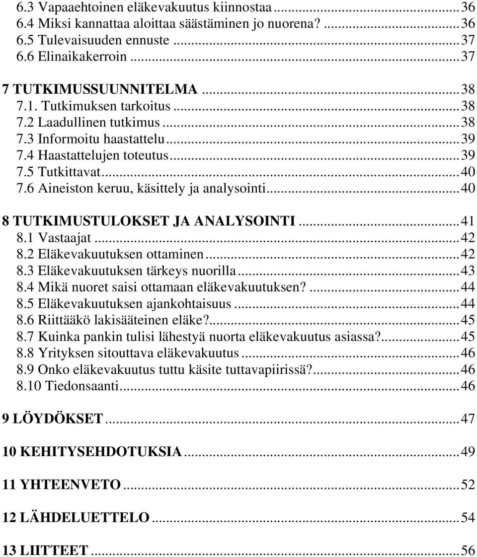 ..40 8 TUTKIMUSTULOKSET JA ANALYSOINTI...41 8.1 Vastaajat...42 8.2 Eläkevakuutuksen ottaminen...42 8.3 Eläkevakuutuksen tärkeys nuorilla...43 8.4 Mikä nuoret saisi ottamaan eläkevakuutuksen?...44 8.