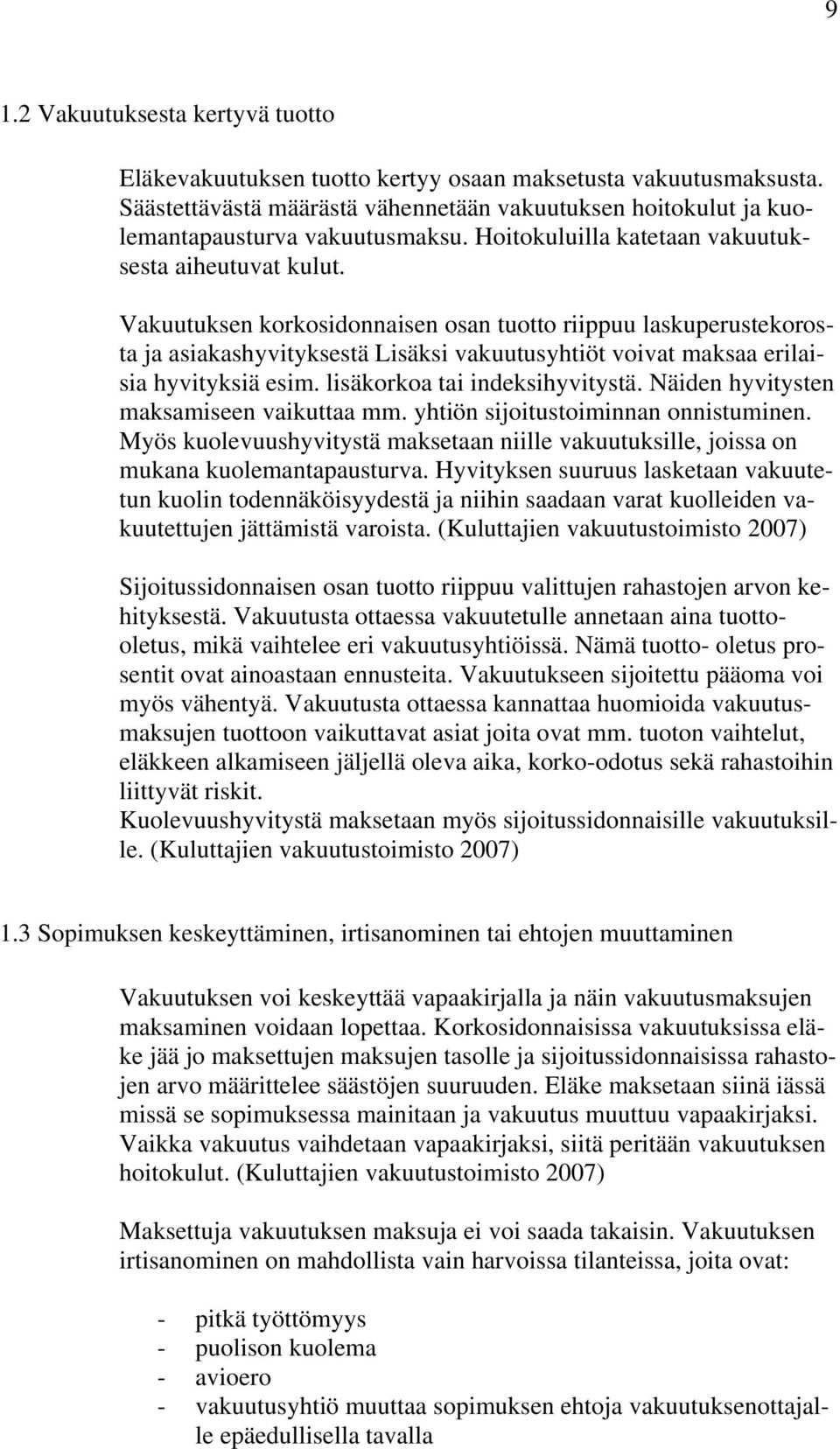 Vakuutuksen korkosidonnaisen osan tuotto riippuu laskuperustekorosta ja asiakashyvityksestä Lisäksi vakuutusyhtiöt voivat maksaa erilaisia hyvityksiä esim. lisäkorkoa tai indeksihyvitystä.