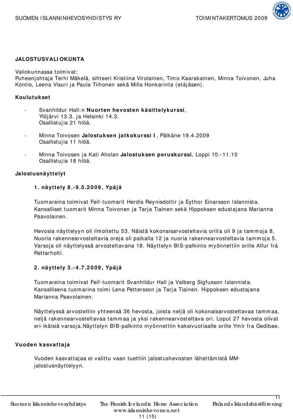 Minna Toivosen ja Kati Aholan Jalostuksen peruskurssi, Loppi 10.-11.10 Osallistujia 18 hlöä. Jalostusnäyttelyt 1. näyttely 8.-9.5.