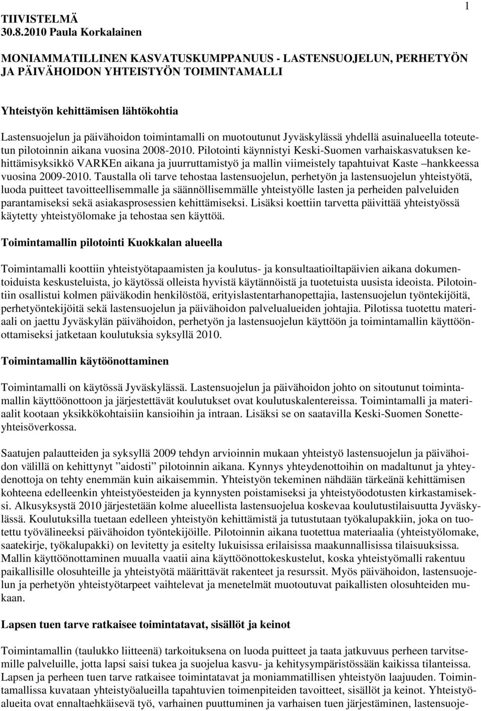 toimintamalli on muotoutunut Jyväskylässä yhdellä asuinalueella toteutetun pilotoinnin aikana vuosina 2008-2010.