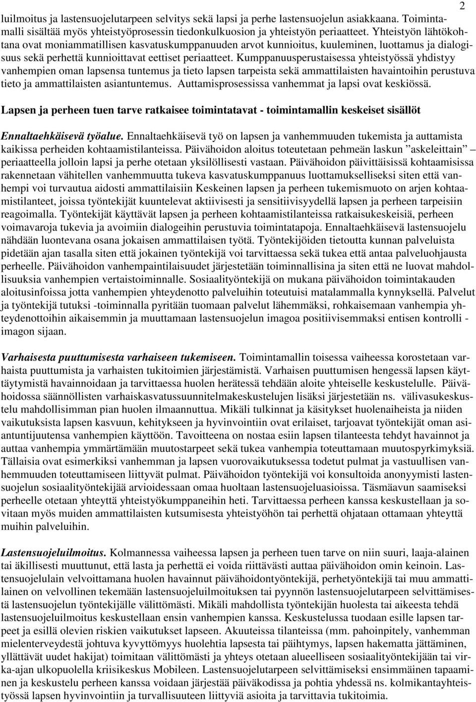 Kumppanuusperustaisessa yhteistyössä yhdistyy vanhempien oman lapsensa tuntemus ja tieto lapsen tarpeista sekä ammattilaisten havaintoihin perustuva tieto ja ammattilaisten asiantuntemus.