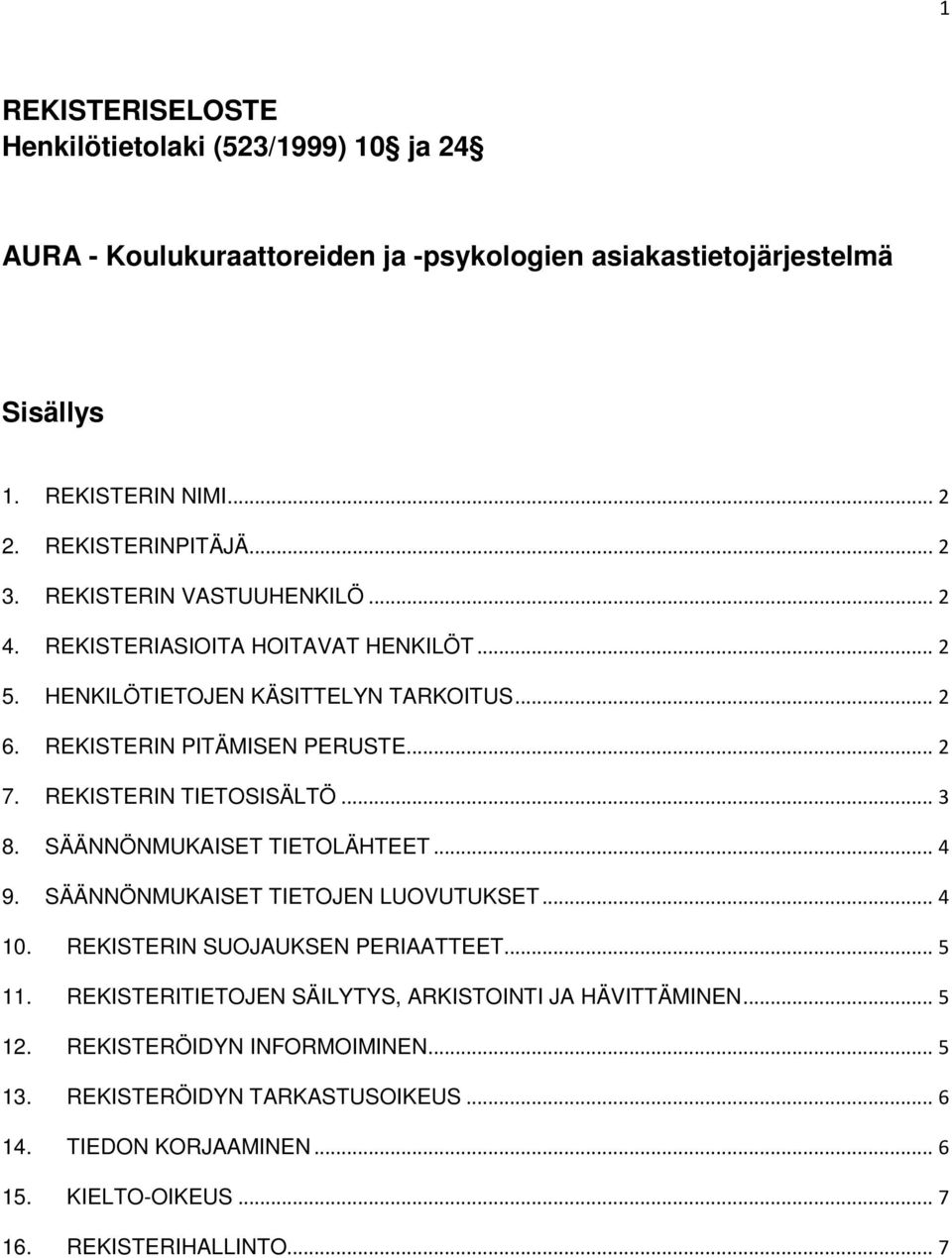 REKISTERIN TIETOSISÄLTÖ... 3 8. SÄÄNNÖNMUKAISET TIETOLÄHTEET... 4 9. SÄÄNNÖNMUKAISET TIETOJEN LUOVUTUKSET... 4 10. REKISTERIN SUOJAUKSEN PERIAATTEET... 5 11.