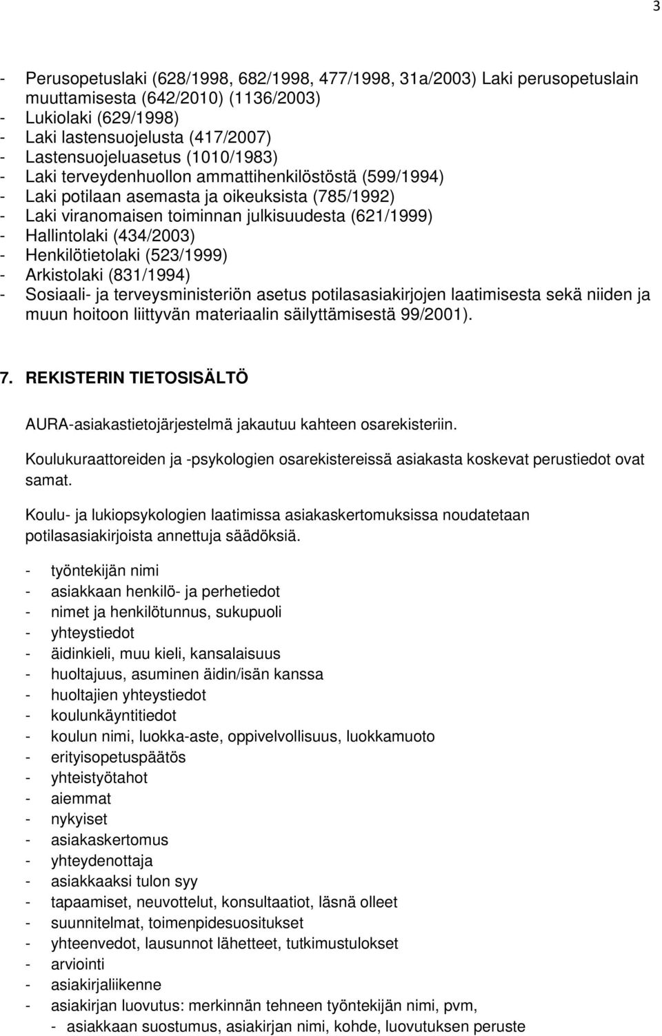 - Henkilötietolaki (523/1999) - Arkistolaki (831/1994) - Sosiaali- ja terveysministeriön asetus potilasasiakirjojen laatimisesta sekä niiden ja muun hoitoon liittyvän materiaalin säilyttämisestä