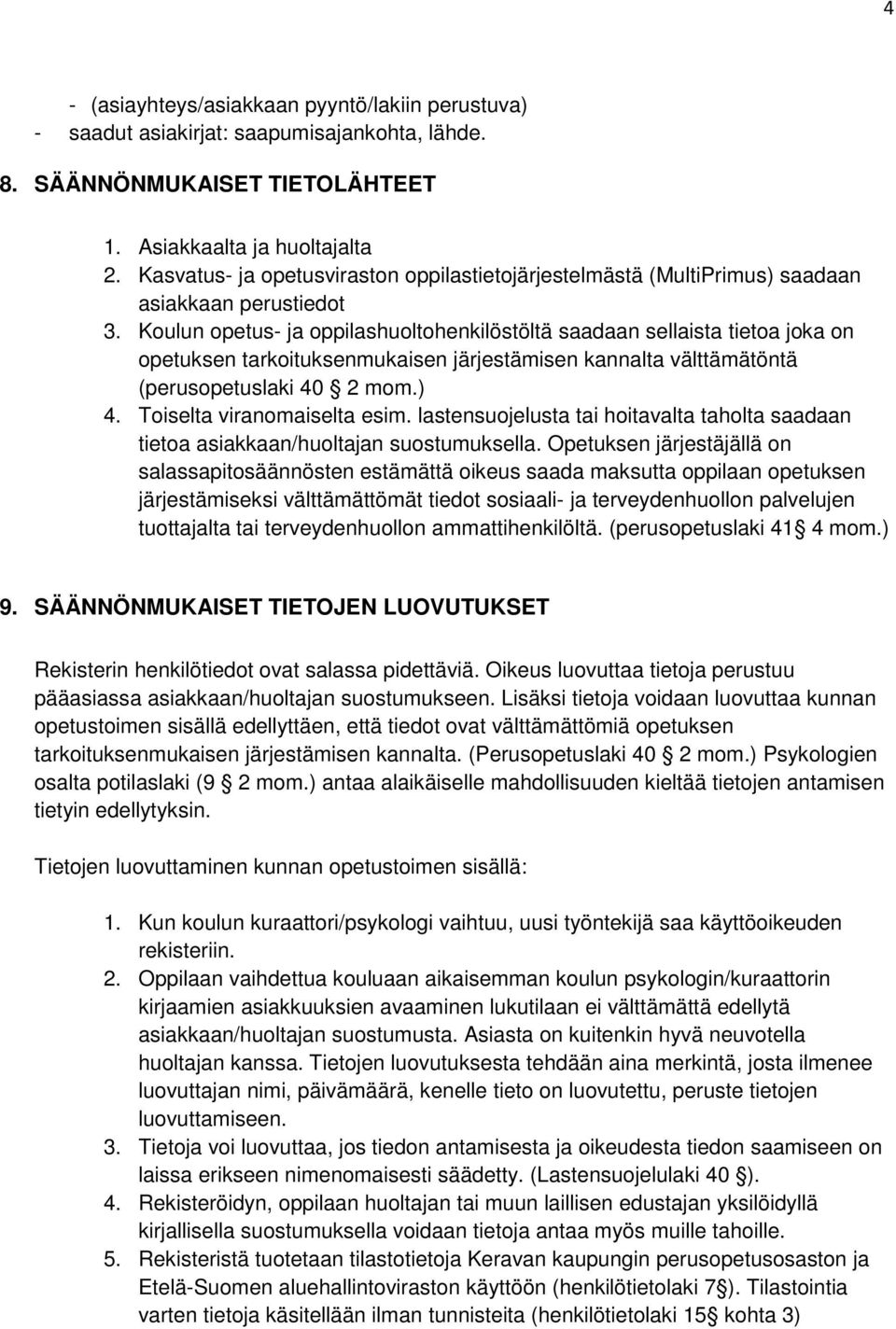 Koulun opetus- ja oppilashuoltohenkilöstöltä saadaan sellaista tietoa joka on opetuksen tarkoituksenmukaisen järjestämisen kannalta välttämätöntä (perusopetuslaki 40 2 mom.) 4.