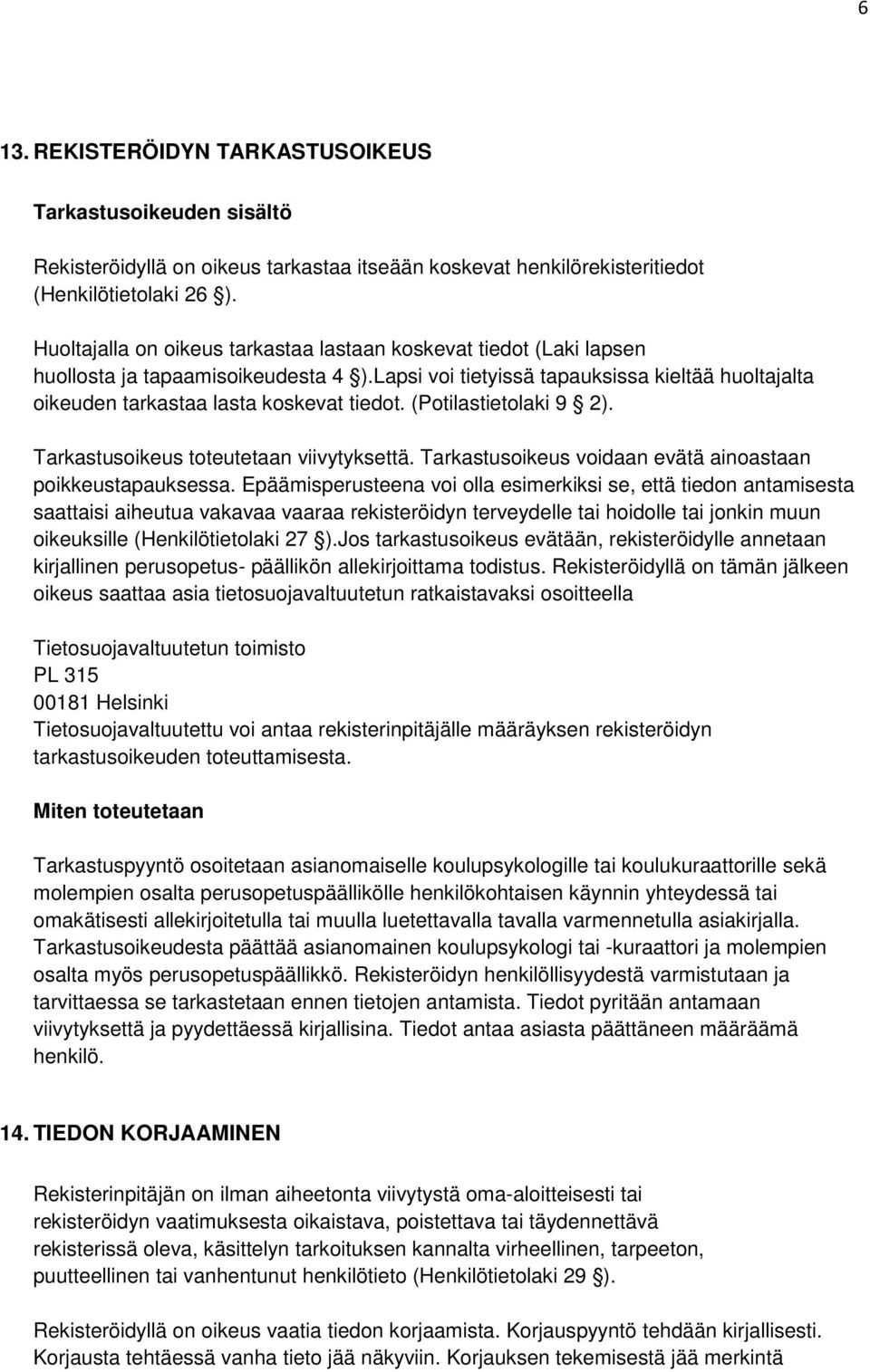 (Potilastietolaki 9 2). Tarkastusoikeus toteutetaan viivytyksettä. Tarkastusoikeus voidaan evätä ainoastaan poikkeustapauksessa.