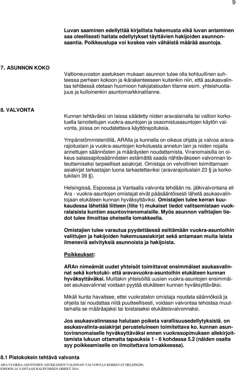 ASUNNON KOKO Valtioneuvoston asetuksen mukaan asunnon tulee olla kohtuullinen suhteessa perheen kokoon ja ikärakenteeseen kuitenkin niin, että asukasvalintaa tehtäessä otetaan huomioon hakijatalouden