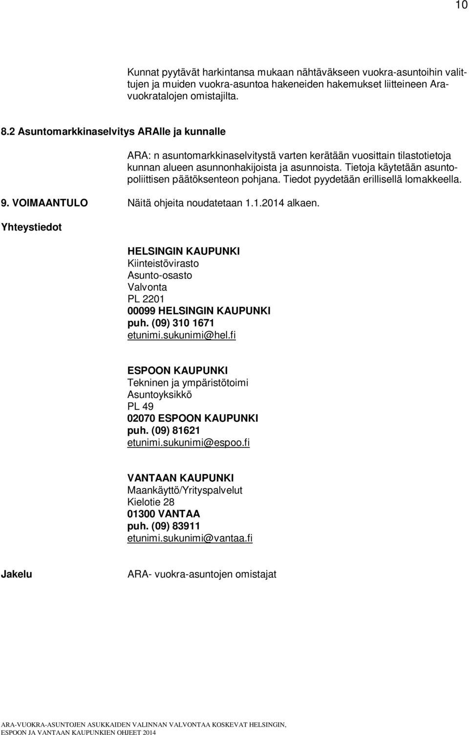 Tietoja käytetään asuntopoliittisen päätöksenteon pohjana. Tiedot pyydetään erillisellä lomakkeella. 9. VOIMAANTULO Näitä ohjeita noudatetaan 1.1.2014 alkaen.