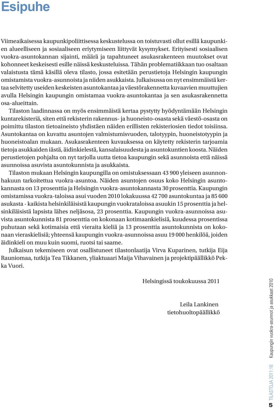 Tähän problematiikkaan tuo osaltaan valaistusta tämä käsillä oleva tilasto, jossa esitetään perustietoja Helsingin kaupungin omistamista vuokra-asunnoista ja niiden asukkaista.