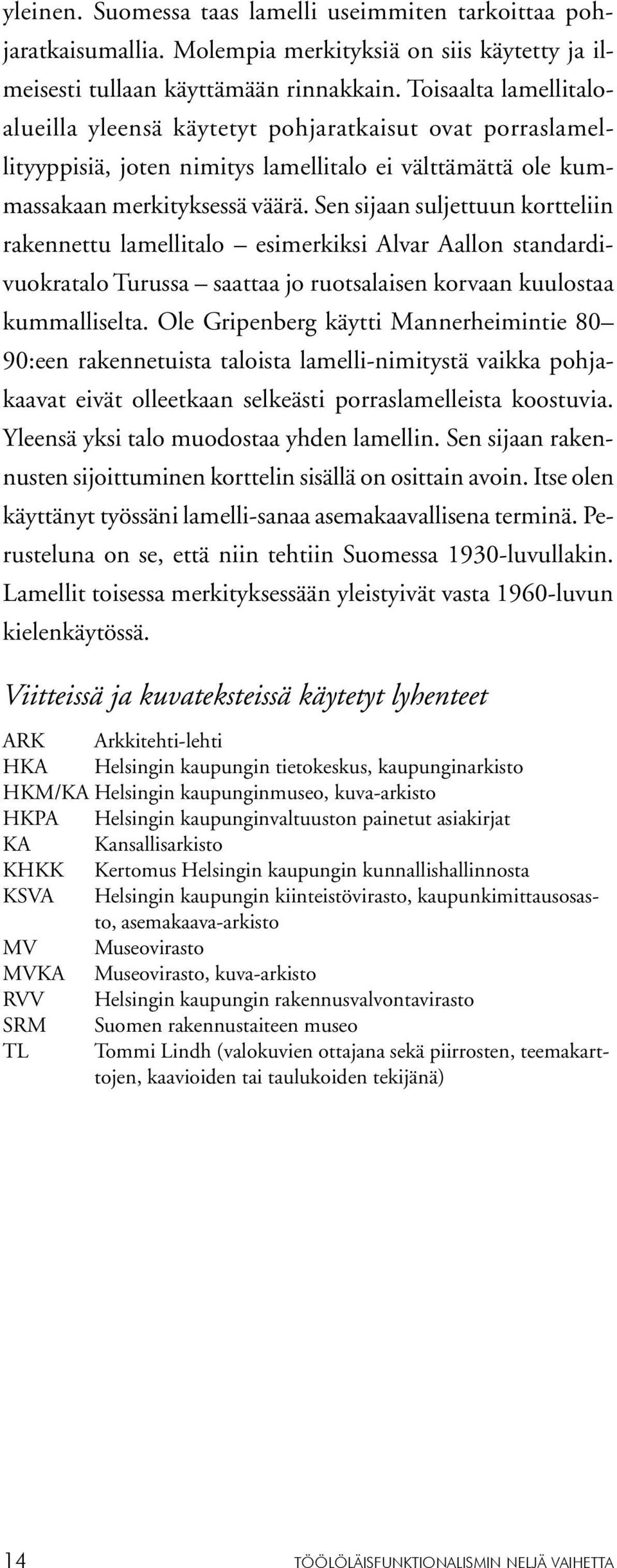 Sen sijaan suljettuun kortteliin rakennettu lamellitalo esimerkiksi Alvar Aallon standardivuokratalo Turussa saattaa jo ruotsalaisen korvaan kuulostaa kummalliselta.