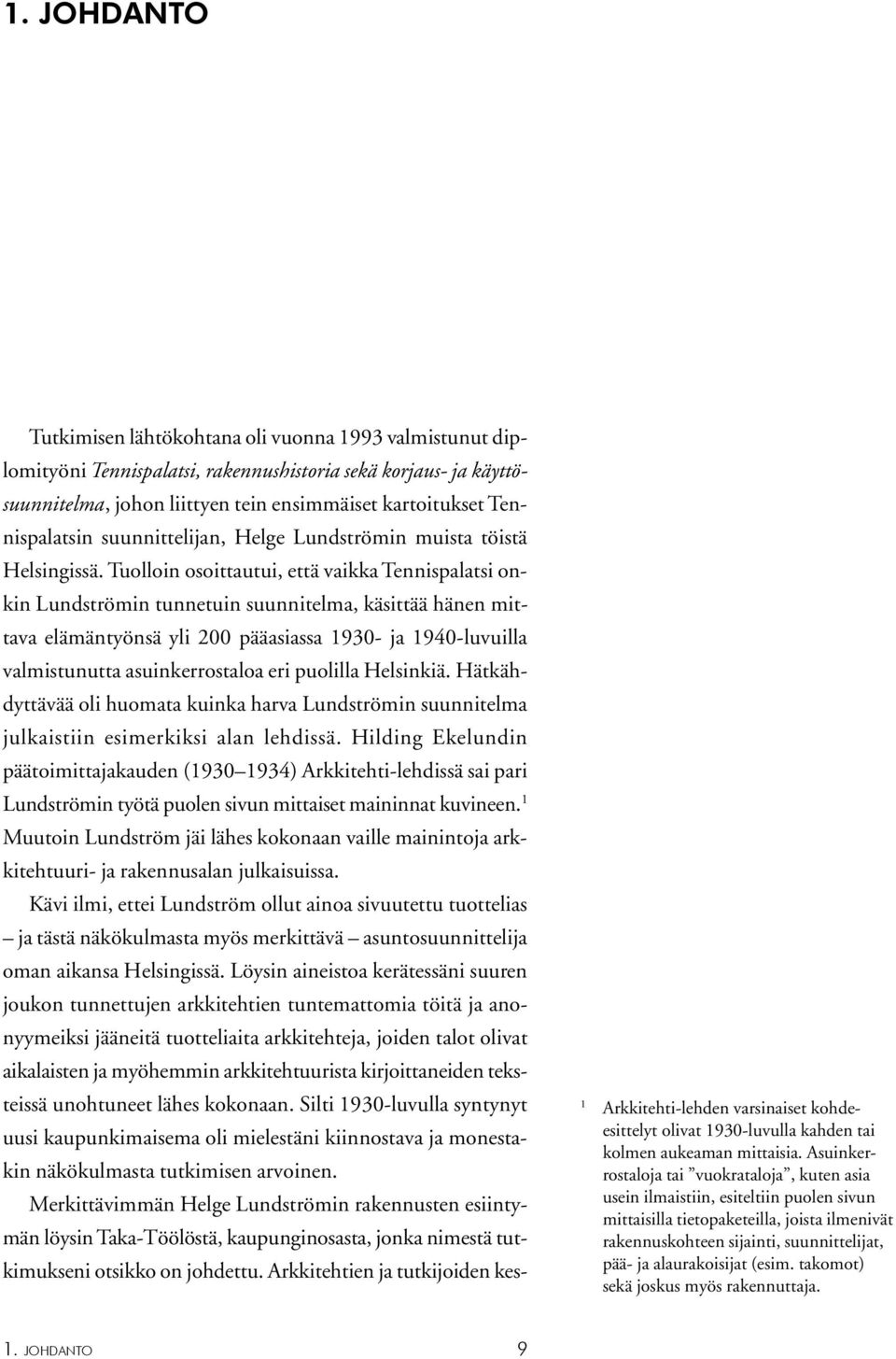 Tuolloin osoittautui, että vaikka Tennispalatsi onkin Lundströmin tunnetuin suunnitelma, käsittää hänen mittava elämäntyönsä yli 200 pääasiassa 1930- ja 1940-luvuilla valmistunutta asuinkerrostaloa