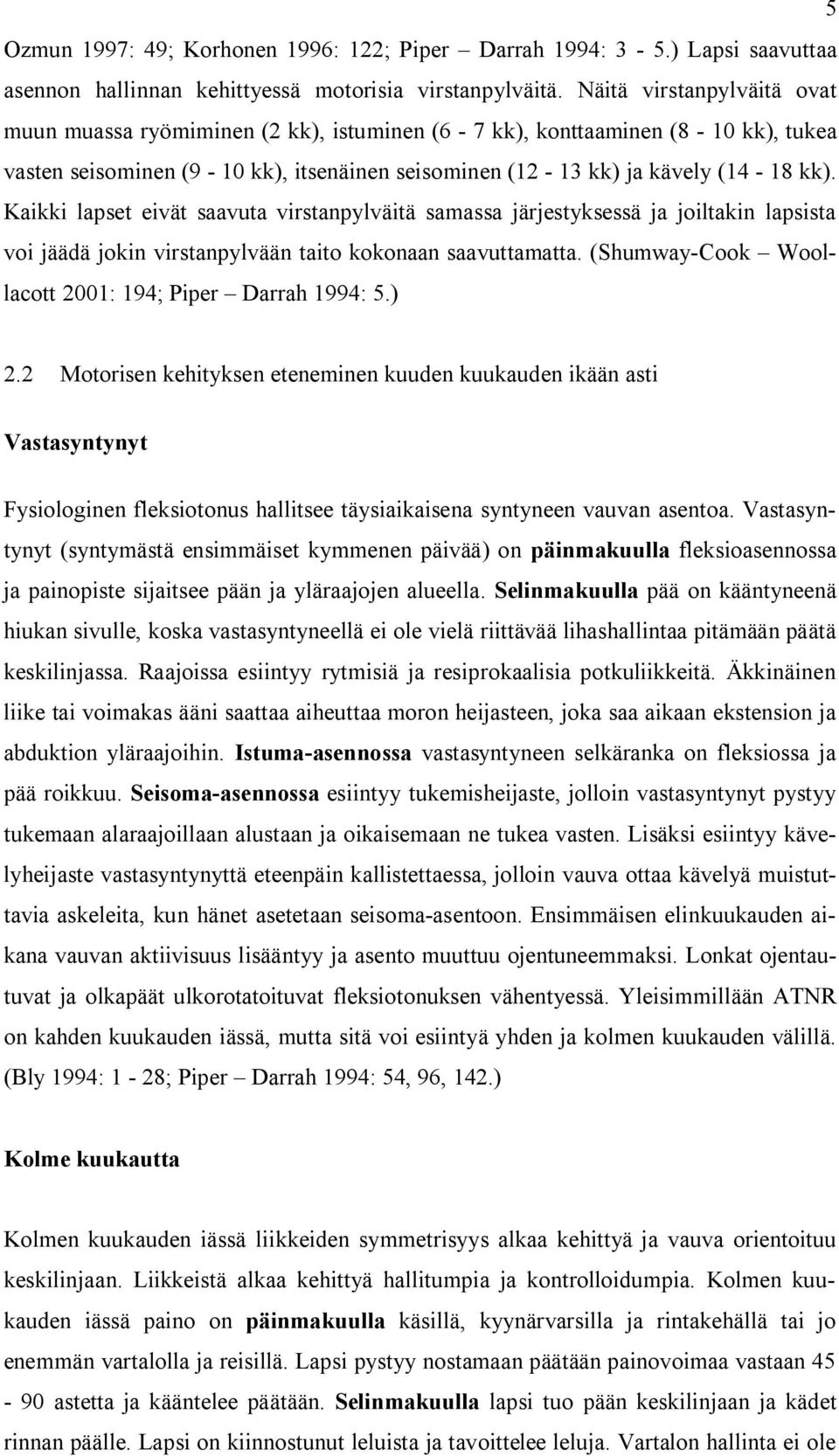 Kaikki lapset eivät saavuta virstanpylväitä samassa järjestyksessä ja joiltakin lapsista voi jäädä jokin virstanpylvään taito kokonaan saavuttamatta.