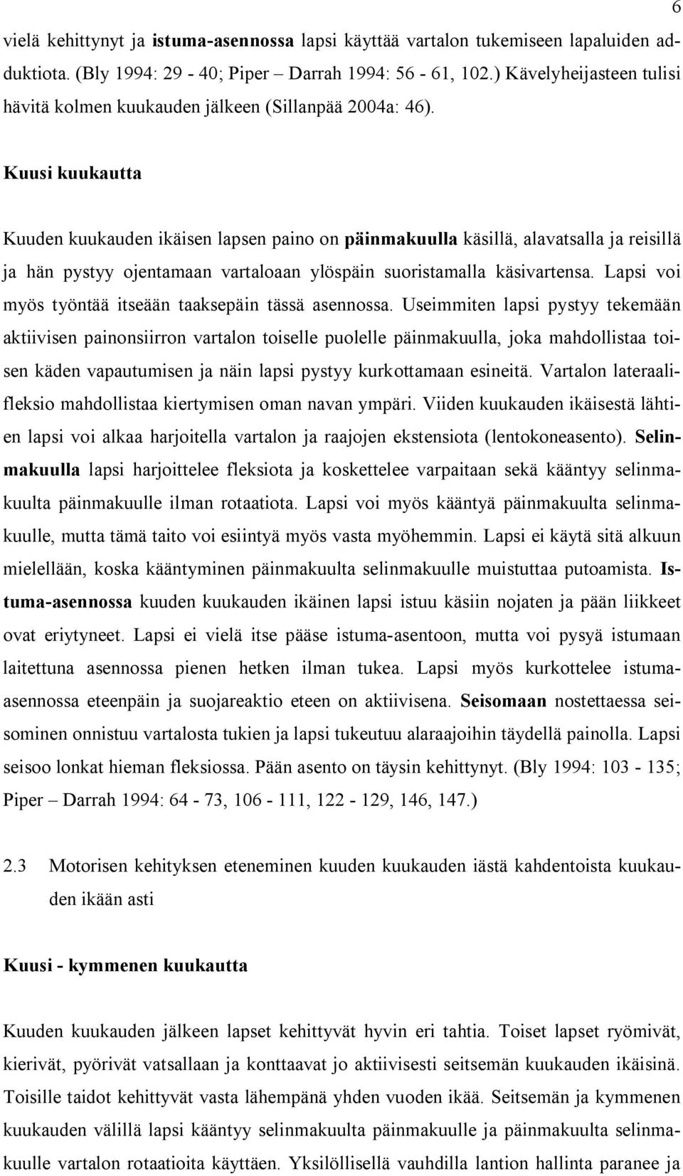 Kuusi kuukautta Kuuden kuukauden ikäisen lapsen paino on päinmakuulla käsillä, alavatsalla ja reisillä ja hän pystyy ojentamaan vartaloaan ylöspäin suoristamalla käsivartensa.