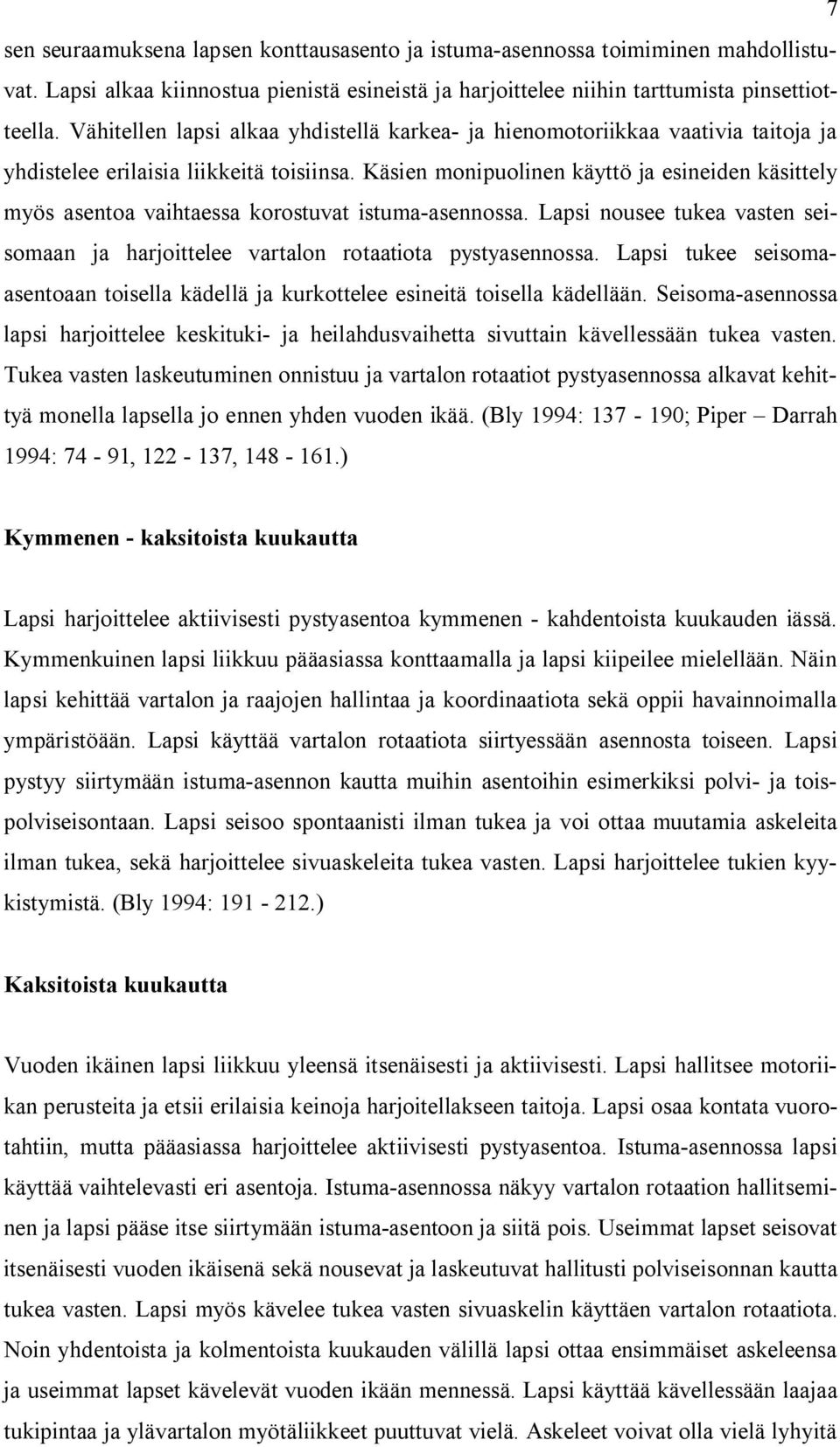 Käsien monipuolinen käyttö ja esineiden käsittely myös asentoa vaihtaessa korostuvat istuma-asennossa. Lapsi nousee tukea vasten seisomaan ja harjoittelee vartalon rotaatiota pystyasennossa.