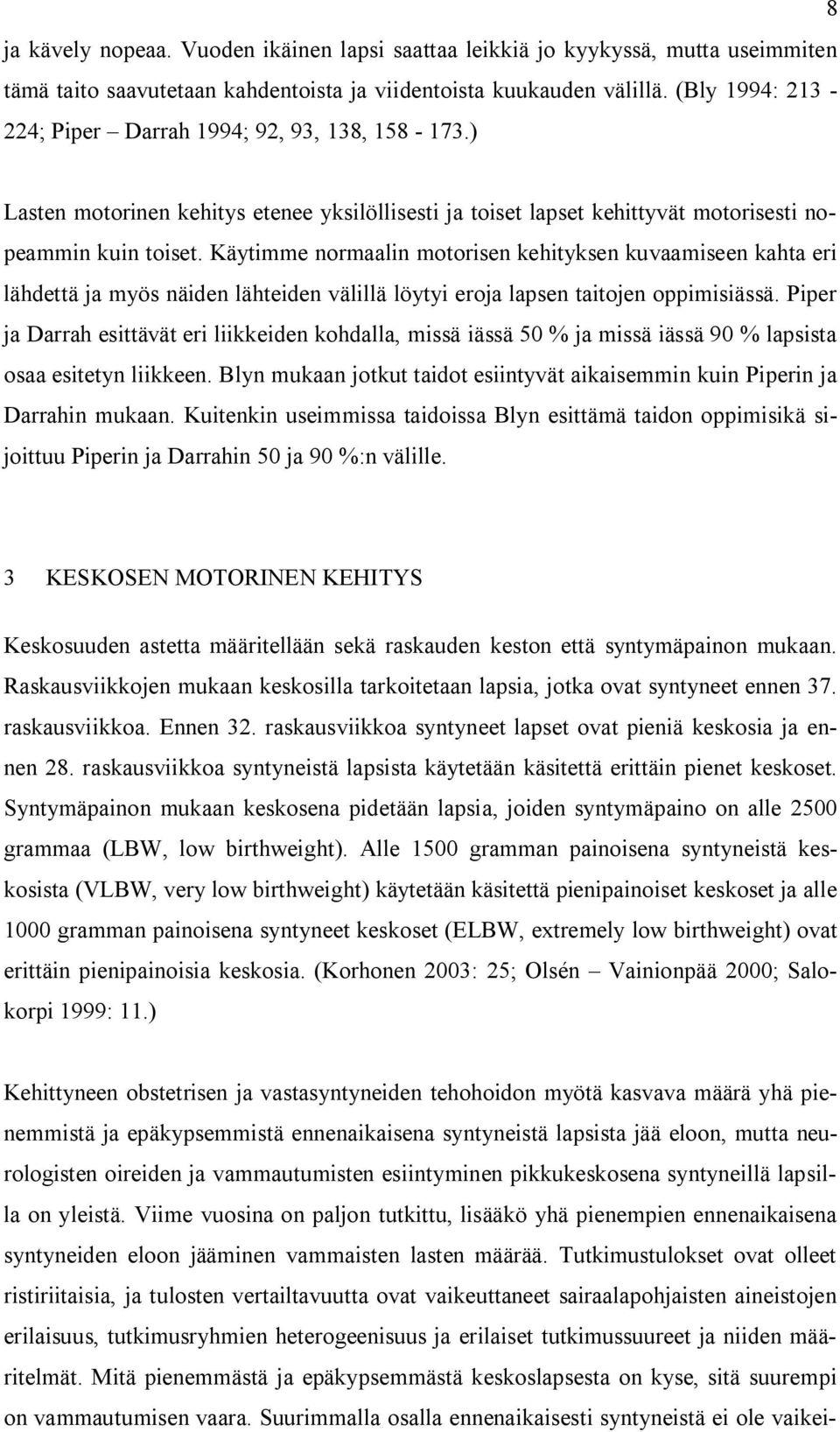 Käytimme normaalin motorisen kehityksen kuvaamiseen kahta eri lähdettä ja myös näiden lähteiden välillä löytyi eroja lapsen taitojen oppimisiässä.