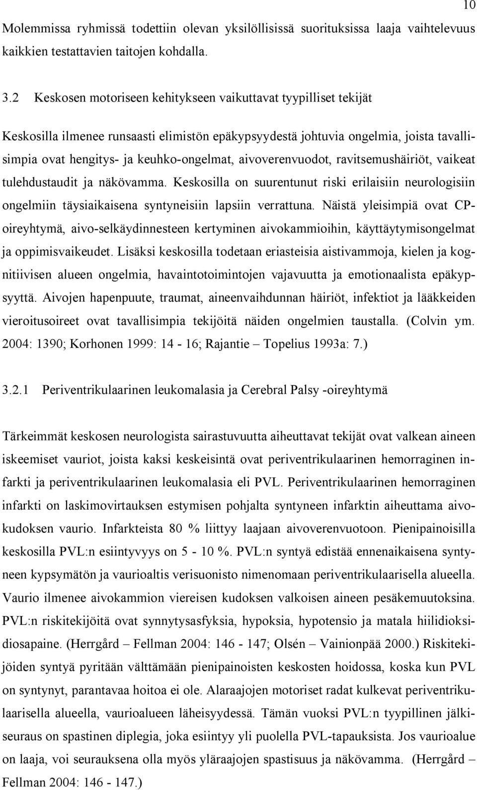 aivoverenvuodot, ravitsemushäiriöt, vaikeat tulehdustaudit ja näkövamma. Keskosilla on suurentunut riski erilaisiin neurologisiin ongelmiin täysiaikaisena syntyneisiin lapsiin verrattuna.