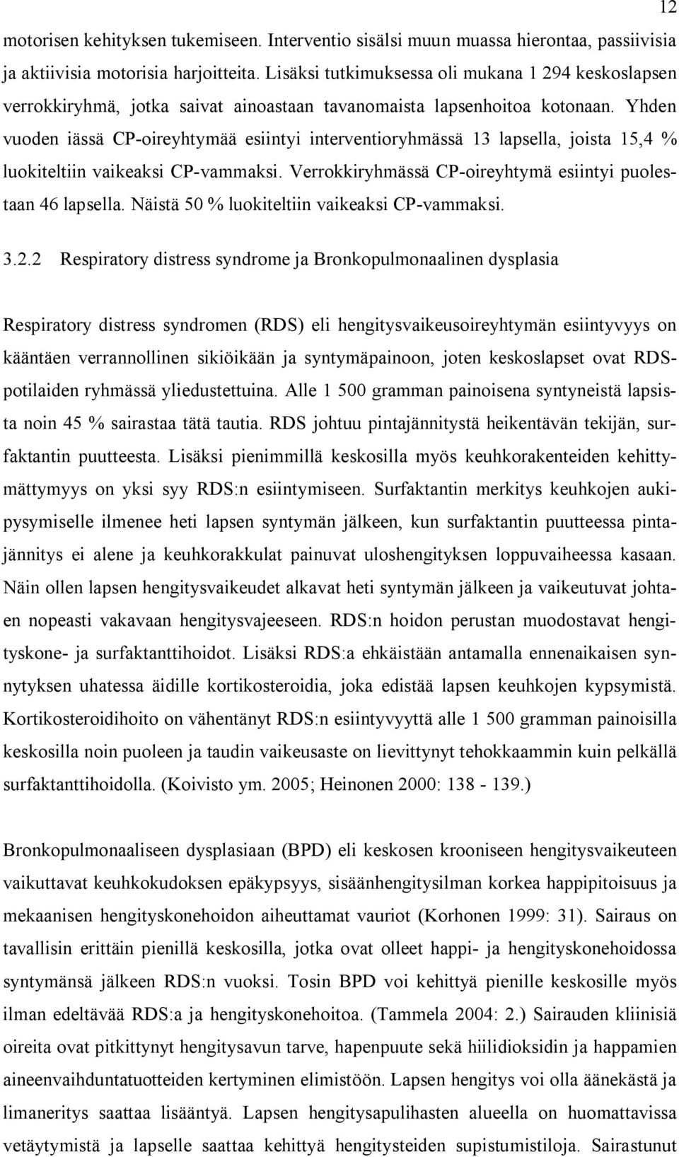 Yhden vuoden iässä CP-oireyhtymää esiintyi interventioryhmässä 13 lapsella, joista 15,4 % luokiteltiin vaikeaksi CP-vammaksi. Verrokkiryhmässä CP-oireyhtymä esiintyi puolestaan 46 lapsella.