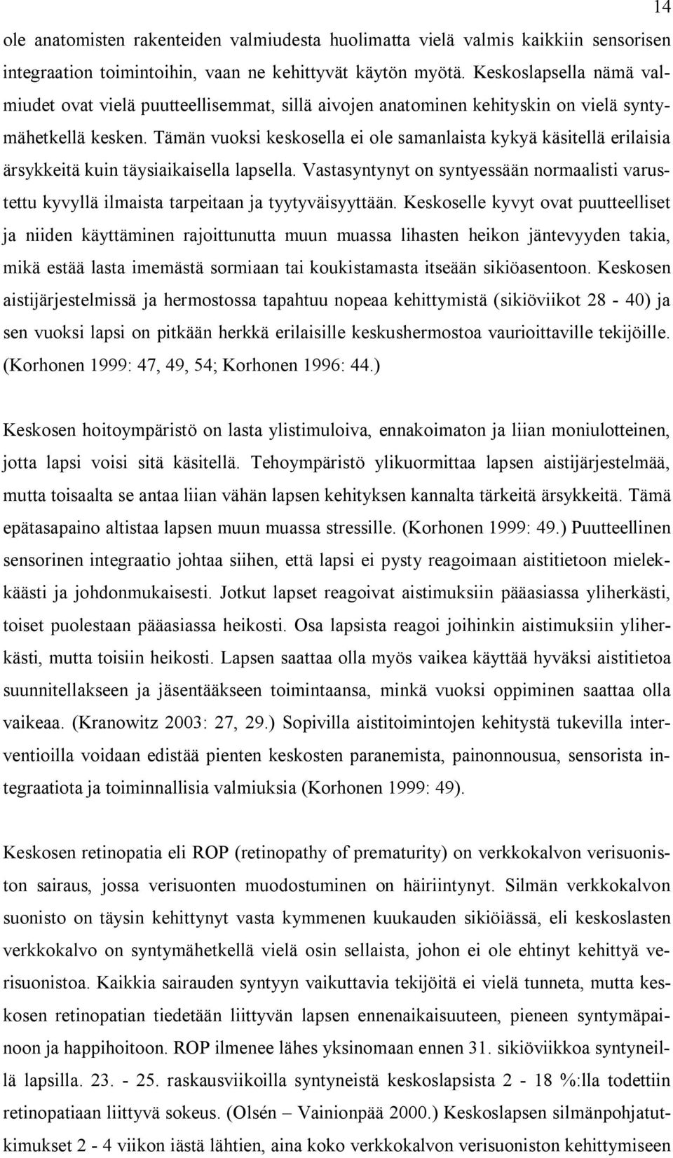 Tämän vuoksi keskosella ei ole samanlaista kykyä käsitellä erilaisia ärsykkeitä kuin täysiaikaisella lapsella.