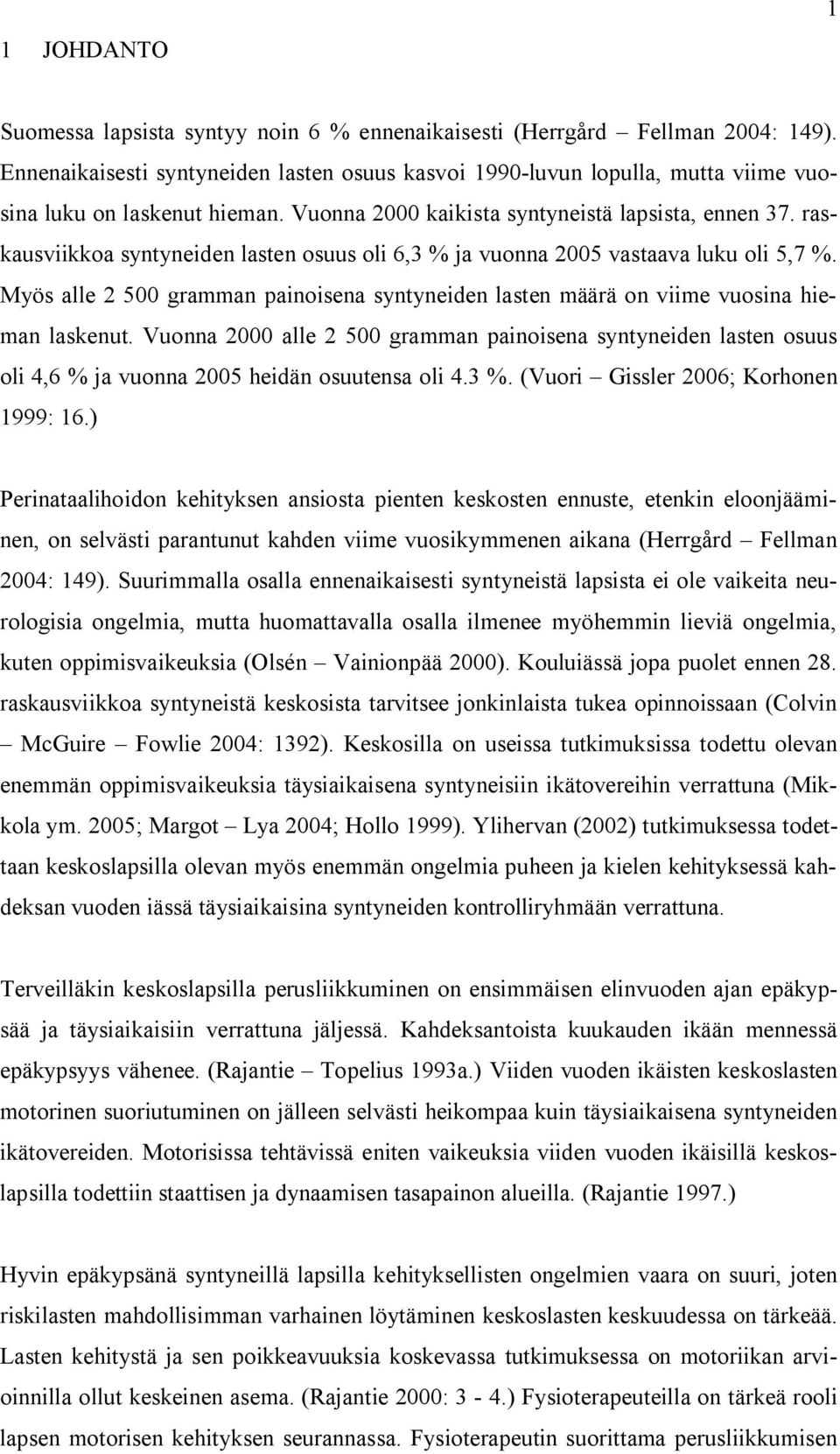 raskausviikkoa syntyneiden lasten osuus oli 6,3 % ja vuonna 2005 vastaava luku oli 5,7 %. Myös alle 2 500 gramman painoisena syntyneiden lasten määrä on viime vuosina hieman laskenut.