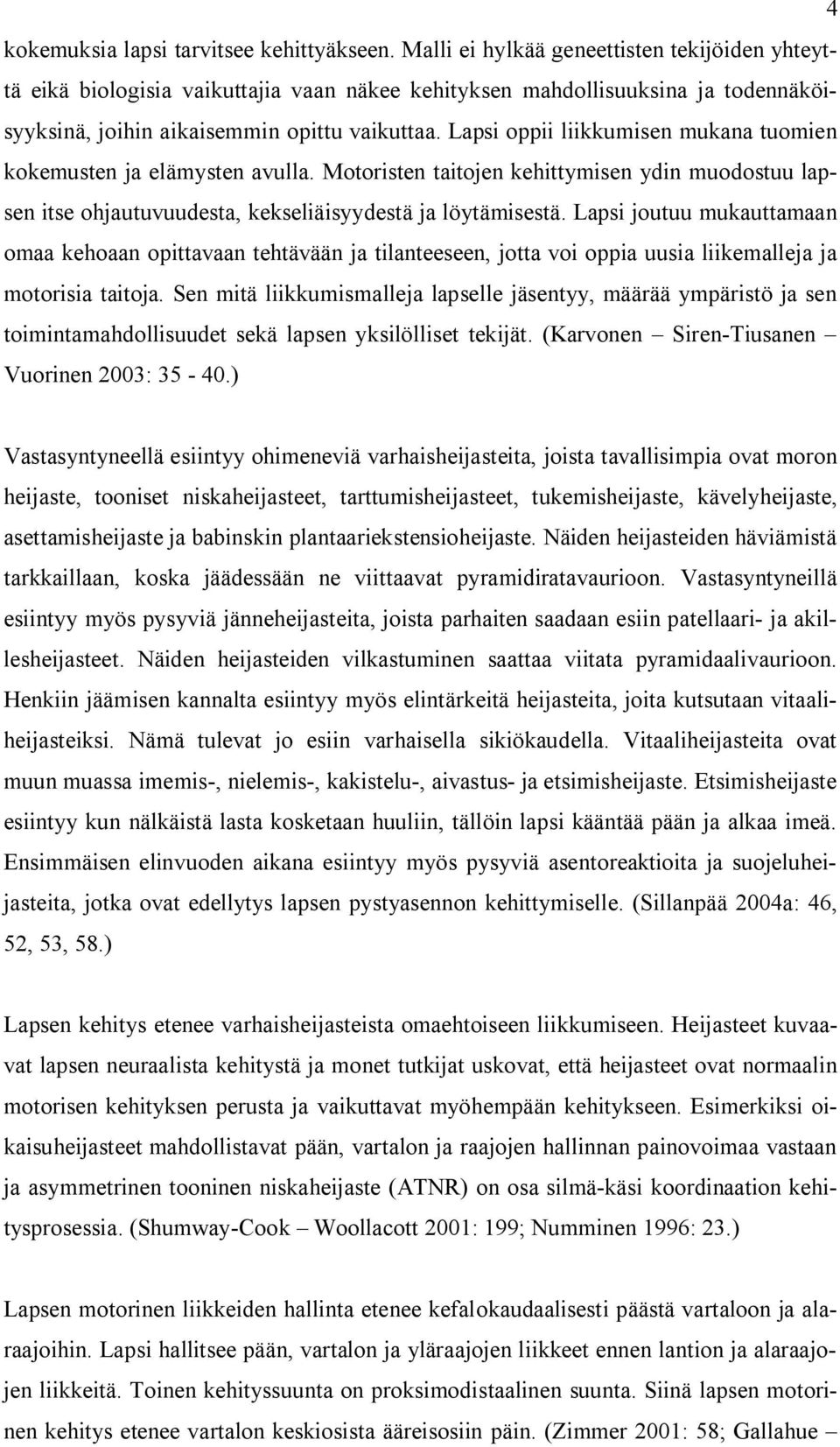 Lapsi oppii liikkumisen mukana tuomien kokemusten ja elämysten avulla. Motoristen taitojen kehittymisen ydin muodostuu lapsen itse ohjautuvuudesta, kekseliäisyydestä ja löytämisestä.