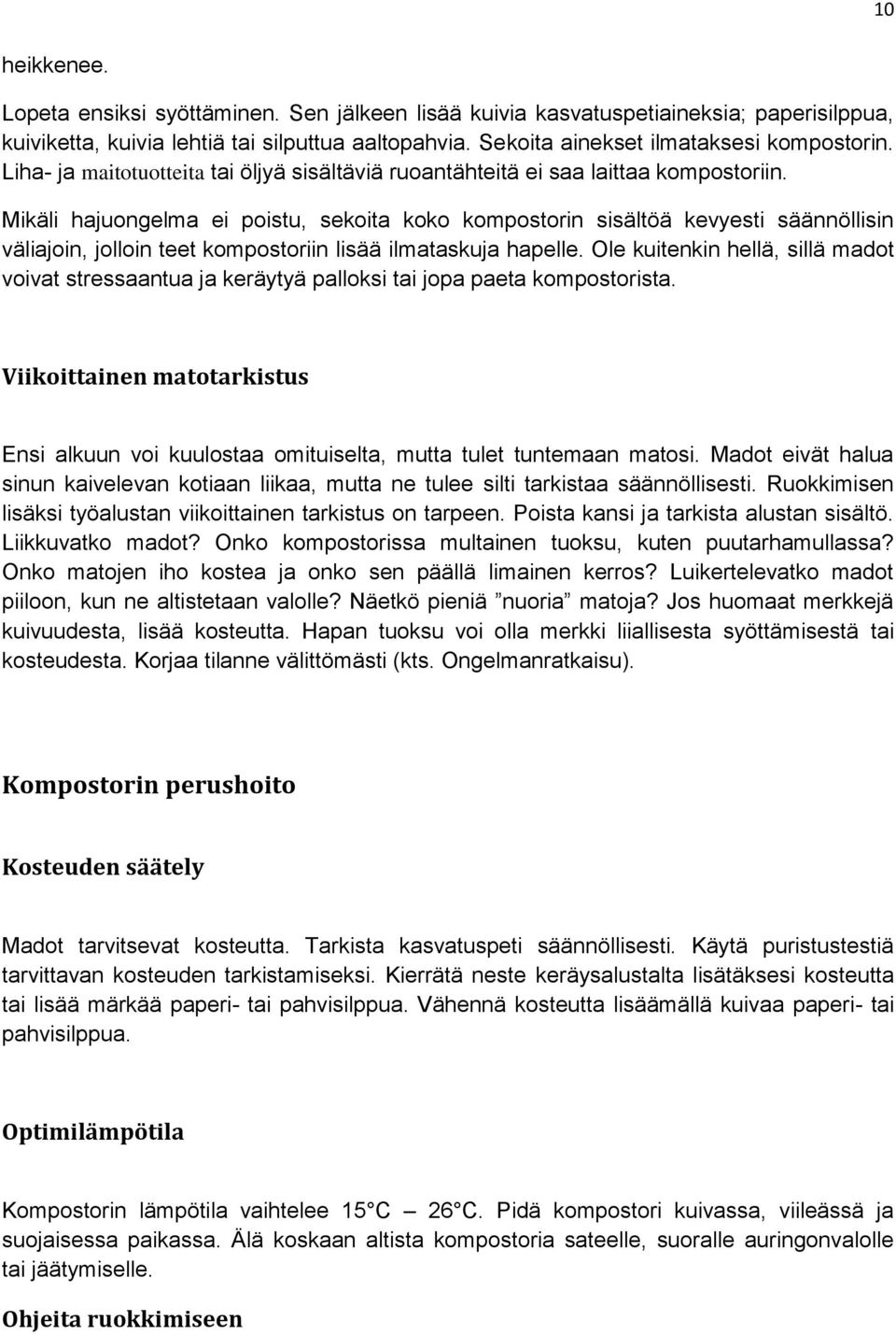 Mikäli hajuongelma ei poistu, sekoita koko kompostorin sisältöä kevyesti säännöllisin väliajoin, jolloin teet kompostoriin lisää ilmataskuja hapelle.