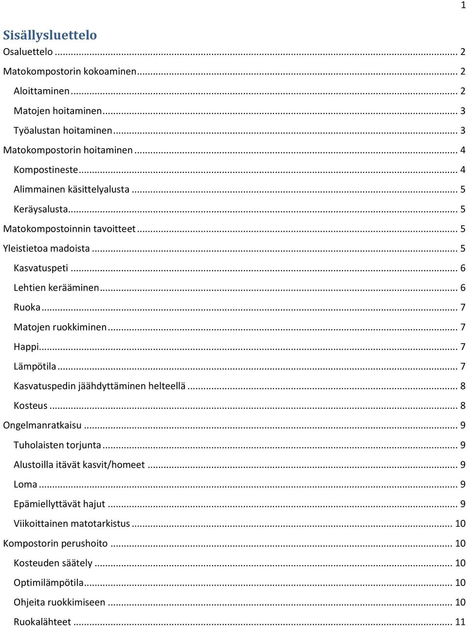 .. 7 Matojen ruokkiminen... 7 Happi... 7 Lämpötila... 7 Kasvatuspedin jäähdyttäminen helteellä... 8 Kosteus... 8 Ongelmanratkaisu... 9 Tuholaisten torjunta.