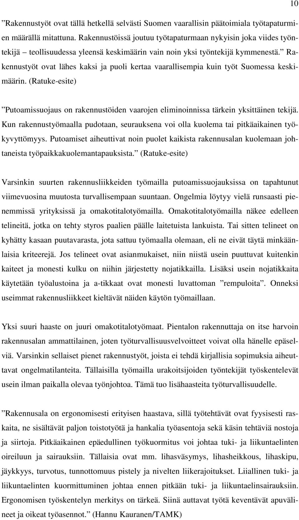 Rakennustyöt ovat lähes kaksi ja puoli kertaa vaarallisempia kuin työt Suomessa keskimäärin. (Ratuke-esite) Putoamissuojaus on rakennustöiden vaarojen eliminoinnissa tärkein yksittäinen tekijä.